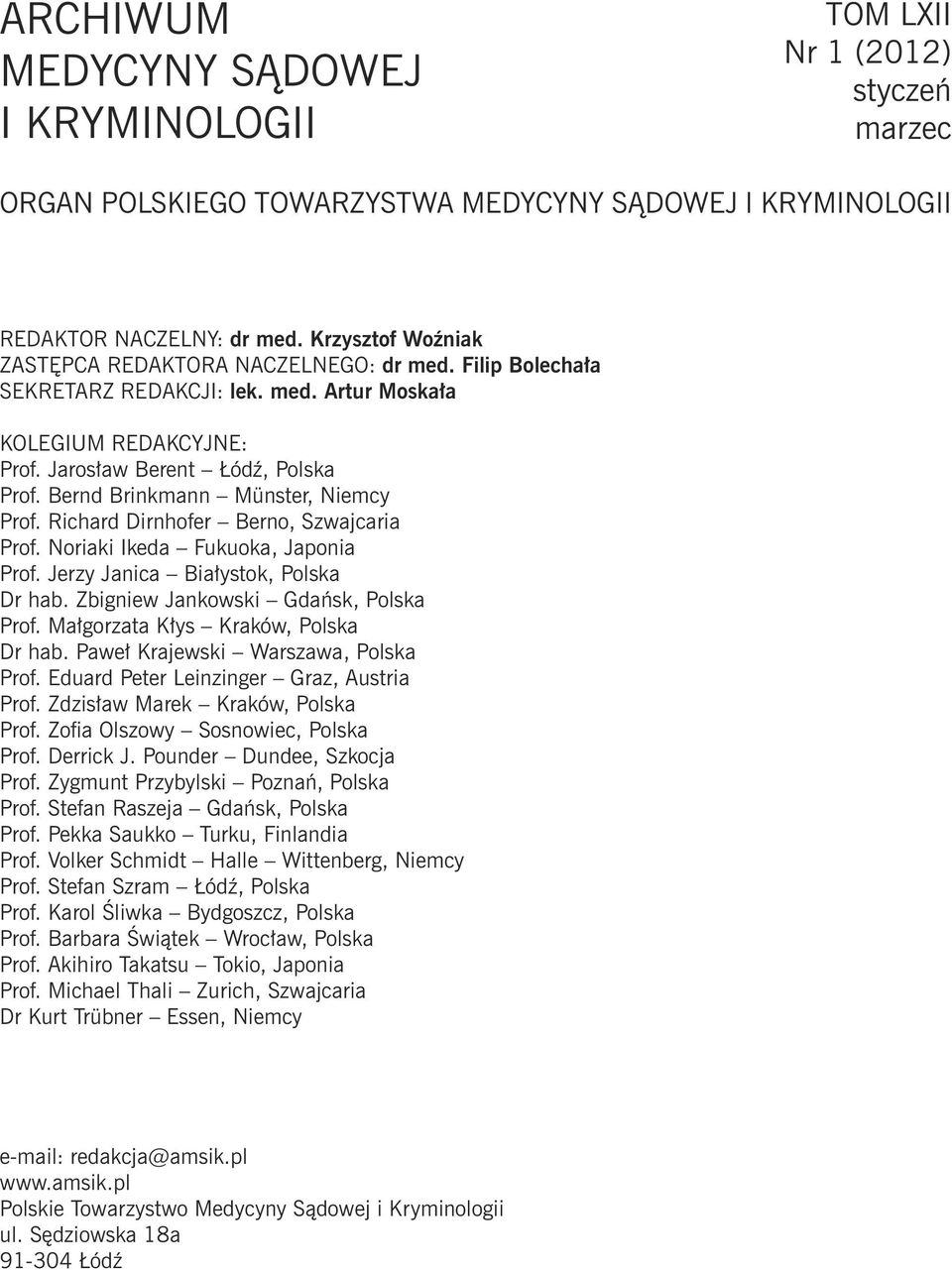 Bernd Brinkmann Münster, Niemcy Prof. Richard Dirnhofer Berno, Szwajcaria Prof. Noriaki Ikeda Fukuoka, Japonia Prof. Jerzy Janica Białystok, Polska Dr hab. Zbigniew Jankowski Gdańsk, Polska Prof.