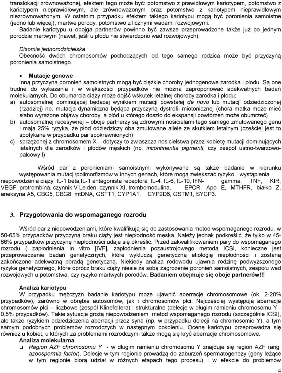 Badanie kariotypu u obojga partnerów powinno być zawsze przeprowadzone także już po jednym porodzie martwym (nawet, jeśli u płodu nie stwierdzono wad rozwojowych).