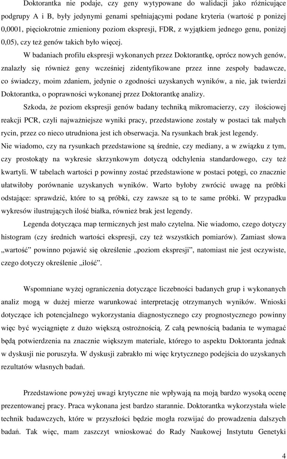 W badaniach profilu ekspresji wykonanych przez Doktorantkę, oprócz nowych genów, znalazły się równieŝ geny wcześniej zidentyfikowane przez inne zespoły badawcze, co świadczy, moim zdaniem, jedynie o