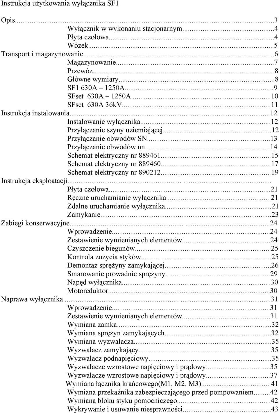 ..13 Przyłączanie obwodów nn...14 Schemat elektryczny nr 889461...15 Schemat elektryczny nr 889460...17 Schemat elektryczny nr 890212...19 Instrukcja eksploatacji...... Płyta czołowa.