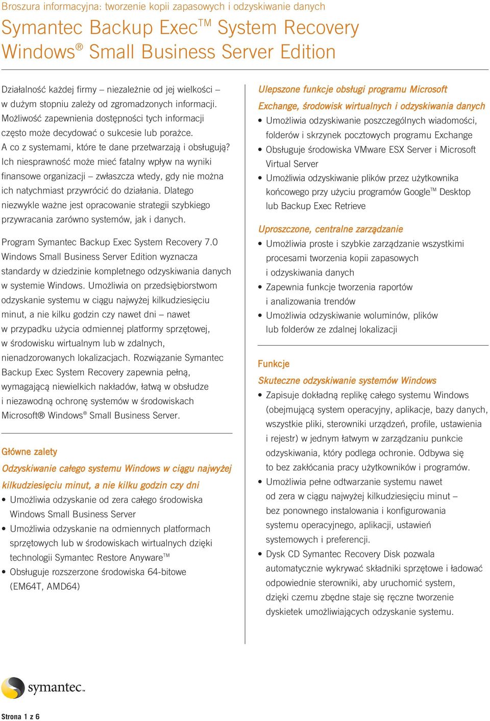Ich niesprawność może mieć fatalny wpływ na wyniki finansowe organizacji zwłaszcza wtedy, gdy nie można ich natychmiast przywrócić do działania.