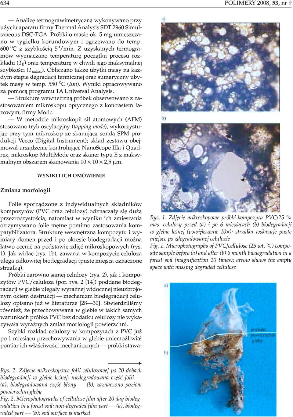 Z uzyskanych termogramów wyznaczano temperaturê pocz¹tku procesu rozk³adu (T 0 ) oraz temperaturê w chwili jego maksymalnej szybkoœci (T maks. ). Obliczano tak e ubytki masy na ka - dym etapie degradacji termicznej oraz sumaryczny ubytek masy w temp.