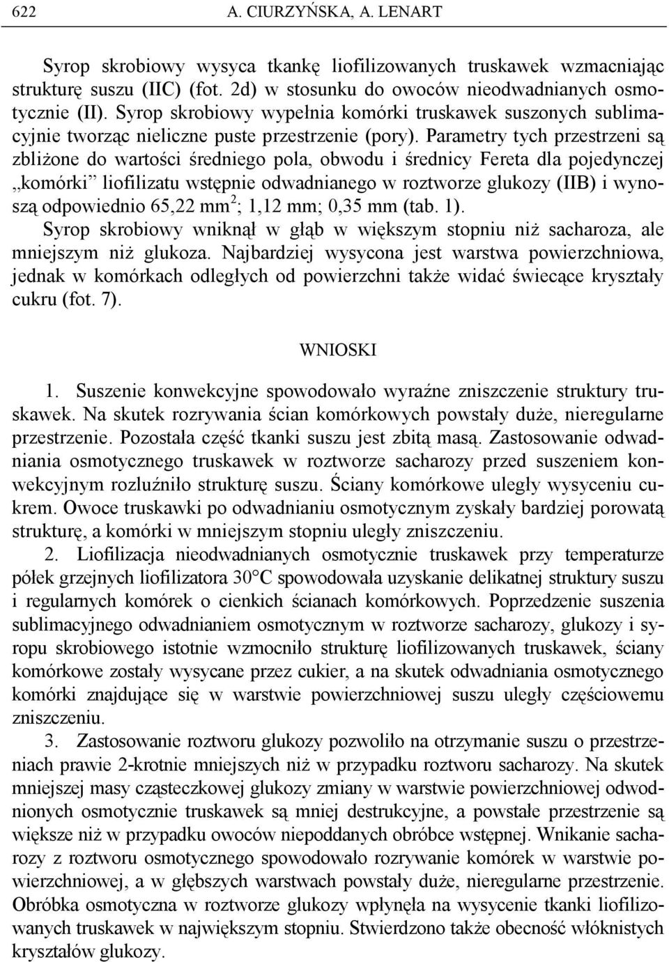 Prmetry tych przestrzeni są zliŝone do wrtości średniego pol, owodu i średnicy Feret dl pojedynczej komórki liofiliztu wstępnie odwdninego w roztworze glukozy (IIB) i wynoszą odpowiednio 65,22 mm 2 ;