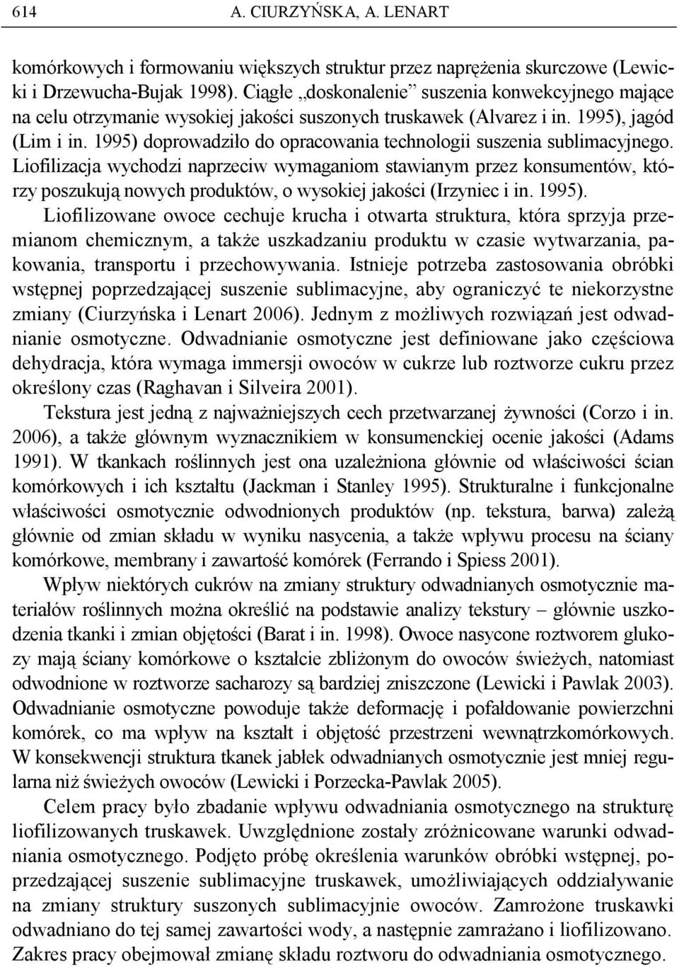Liofilizcj wychodzi nprzeciw wymgniom stwinym przez konsumentów, którzy poszukują nowych produktów, o wysokiej jkości (Irzyniec i in. 1995).