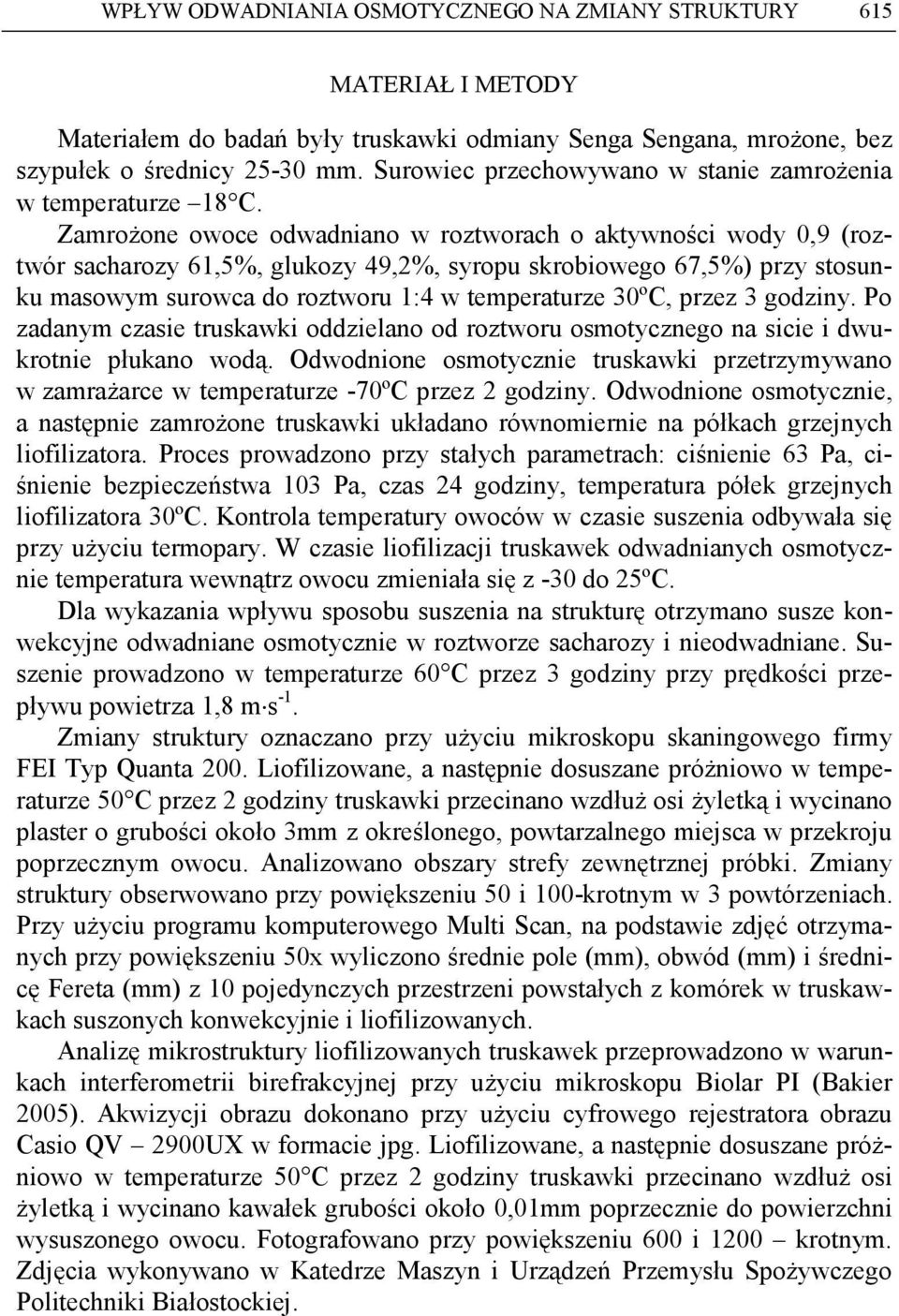 ZmroŜone owoce odwdnino w roztworch o ktywności wody 0,9 (roztwór schrozy 61,5%, glukozy 49,2%, syropu skroiowego 67,5%) przy stosunku msowym surowc do roztworu 1:4 w temperturze 30ºC, przez 3