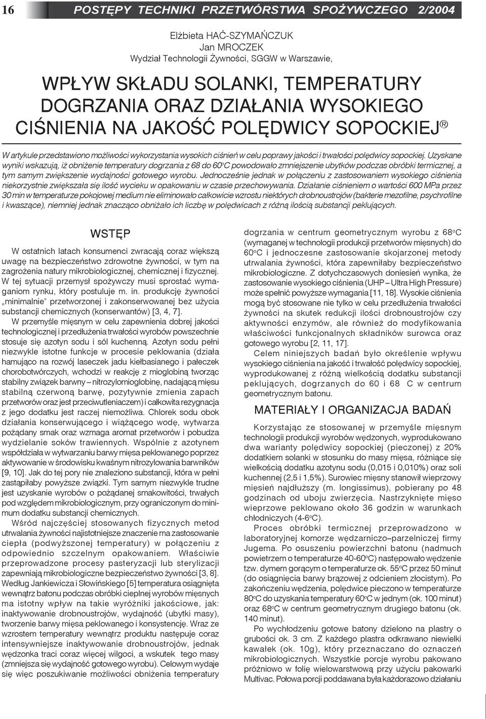 Uzyskane wyniki wskazuj¹, i obni enie temperatury dogrzania z 68 do 60 o C powodowa³o zmniejszenie ubytków podczas obróbki termicznej, a tym samym zwiêkszenie wydajnoœci gotowego wyrobu.