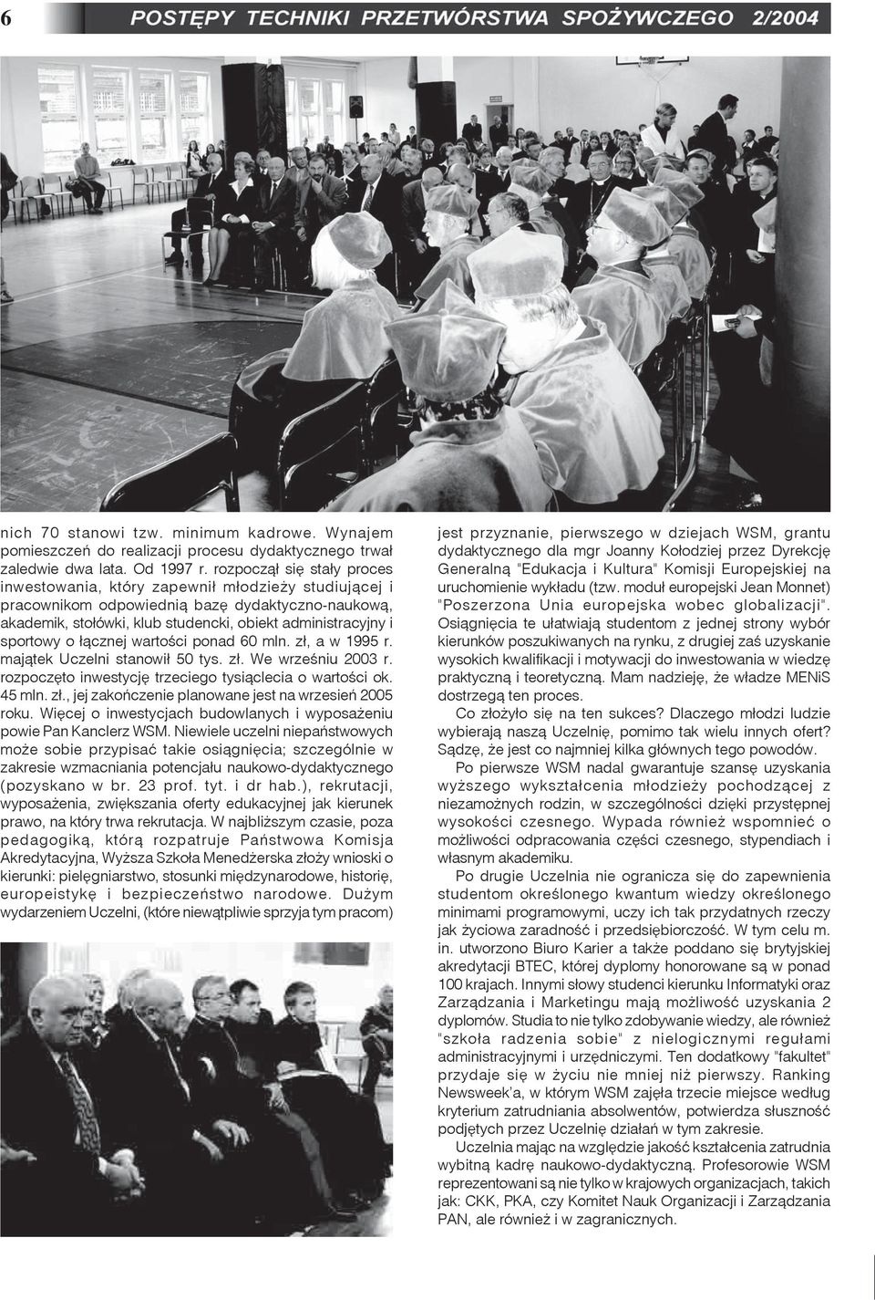 o ³¹cznej wartoœci ponad 60 mln. z³, a w 1995 r. maj¹tek Uczelni stanowi³ 50 tys. z³. We wrzeœniu 2003 r. rozpoczêto inwestycjê trzeciego tysi¹clecia o wartoœci ok. 45 mln. z³., jej zakoñczenie planowane jest na wrzesieñ 2005 roku.