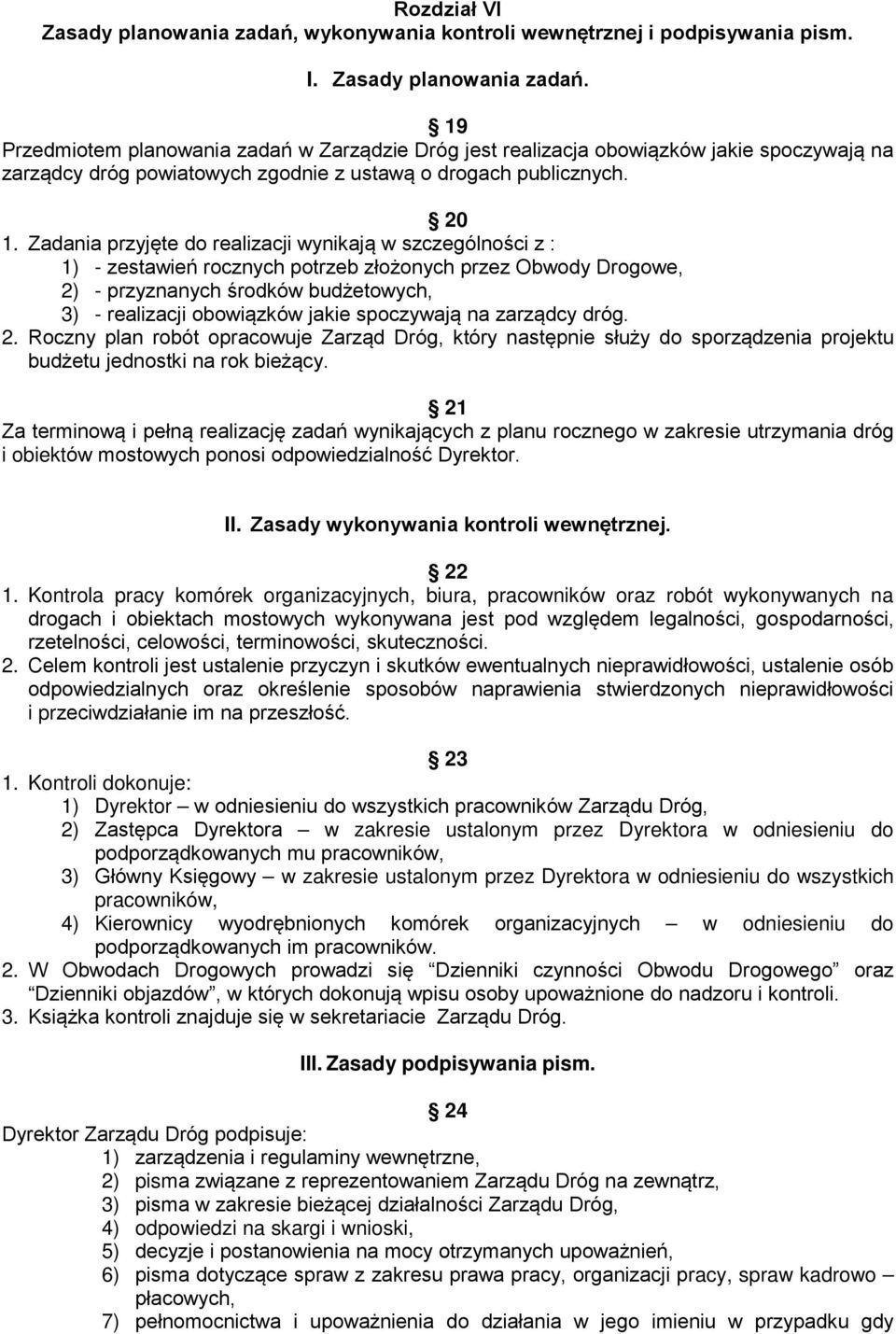 jakie spoczywają na zarządcy dróg. 2. Roczny plan robót opracowuje Zarząd Dróg, który następnie służy do sporządzenia projektu budżetu jednostki na rok bieżący.