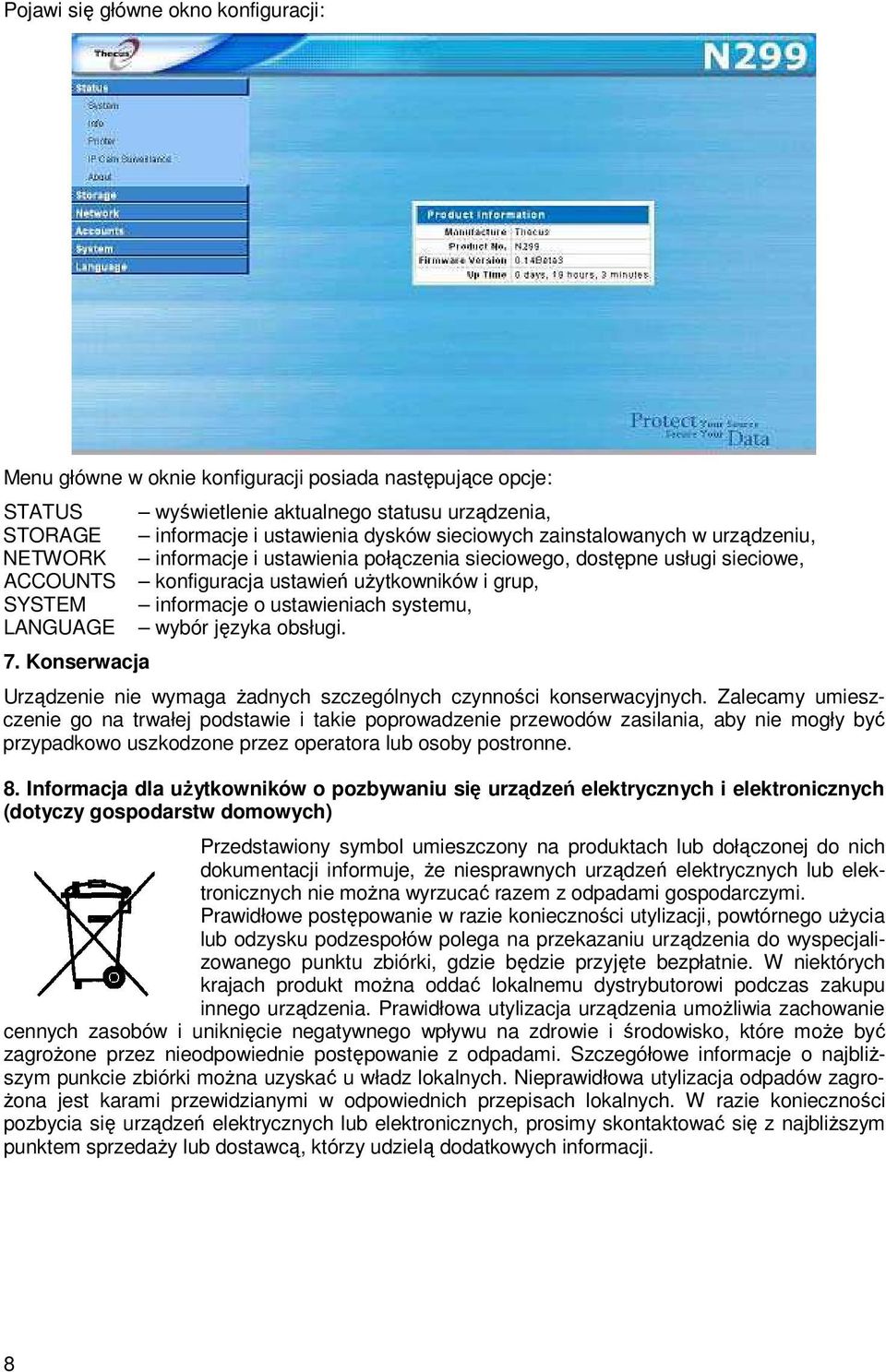 sieciowe, konfiguracja ustawień uŝytkowników i grup, informacje o ustawieniach systemu, wybór języka obsługi. Urządzenie nie wymaga Ŝadnych szczególnych czynności konserwacyjnych.
