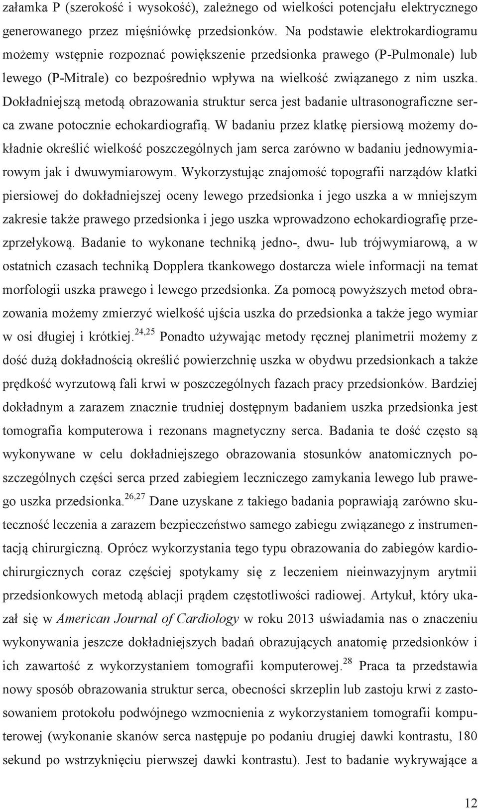 Dokładniejszą metodą obrazowania struktur serca jest badanie ultrasonograficzne serca zwane potocznie echokardiografią.