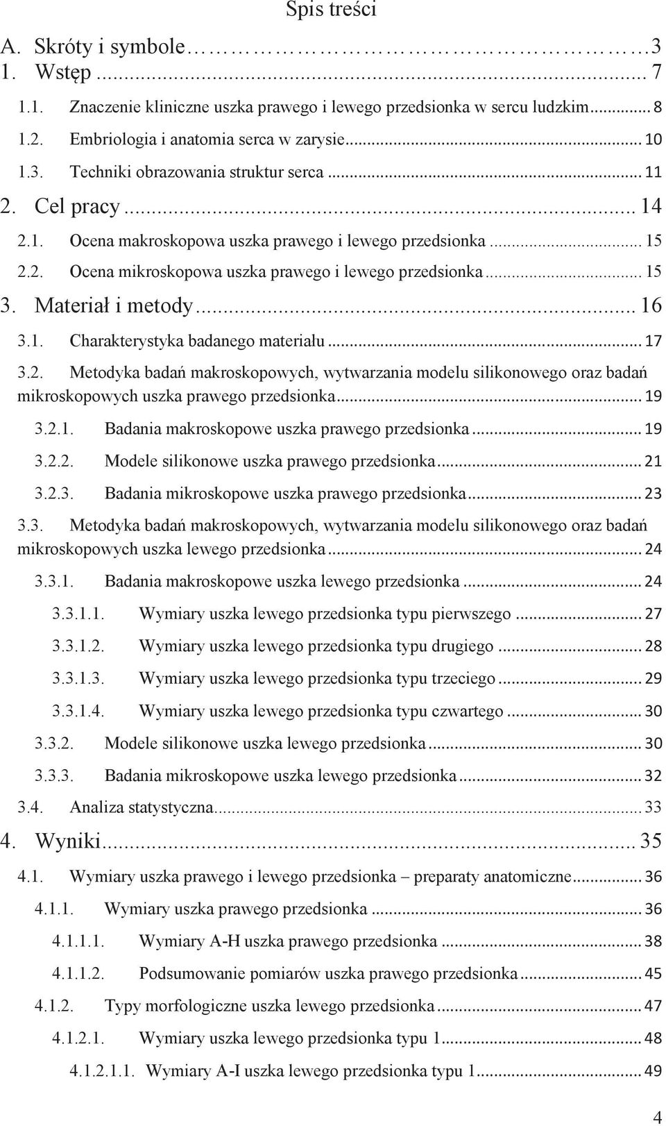 .. 17 3.2. Metodyka badań makroskopowych, wytwarzania modelu silikonowego oraz badań mikroskopowych uszka prawego przedsionka... 19 3.2.1. Badania makroskopowe uszka prawego przedsionka... 19 3.2.2. Modele silikonowe uszka prawego przedsionka.