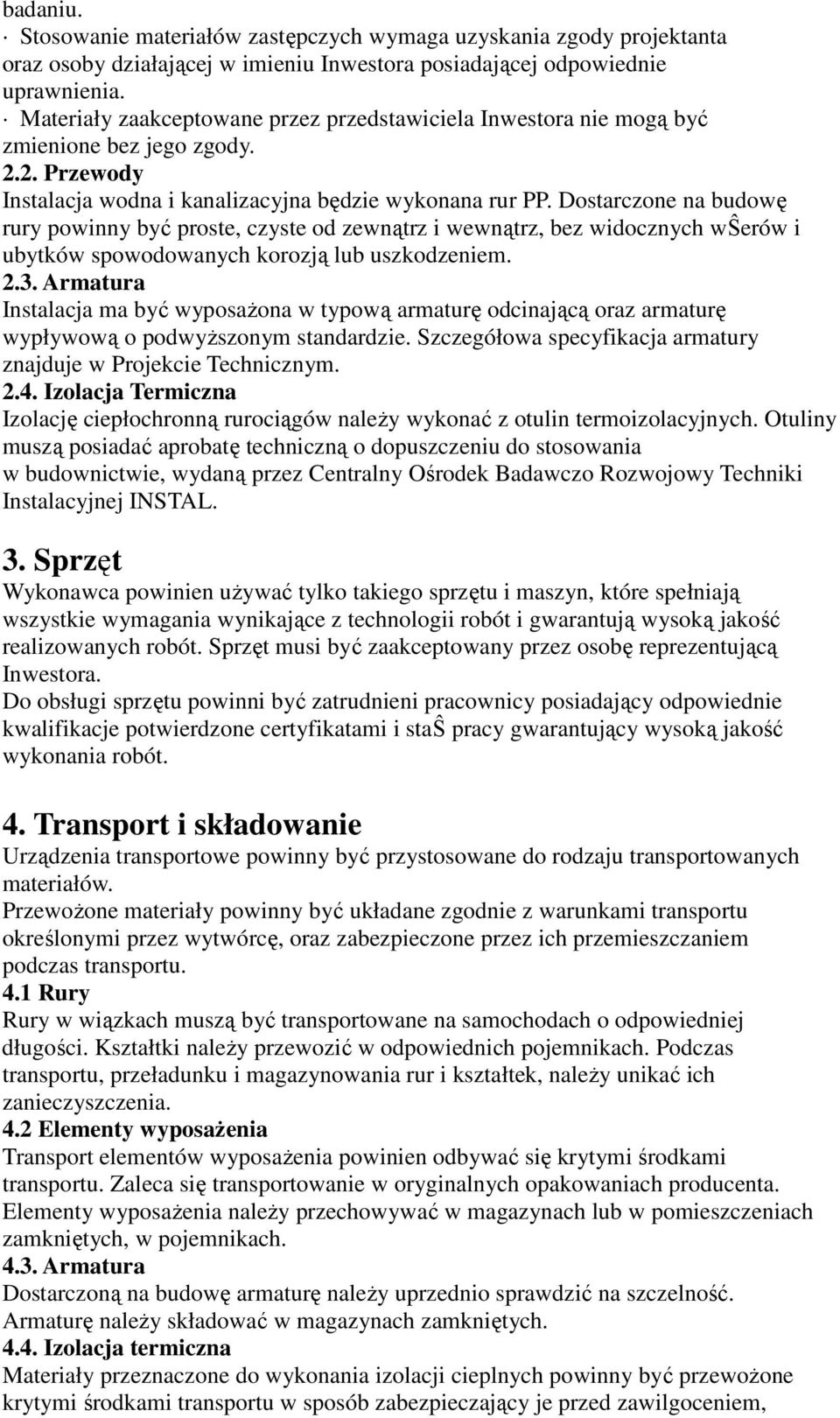 Dostarczone na budowę rury powinny być proste, czyste od zewnątrz i wewnątrz, bez widocznych wŝerów i ubytków spowodowanych korozją lub uszkodzeniem. 2.3.
