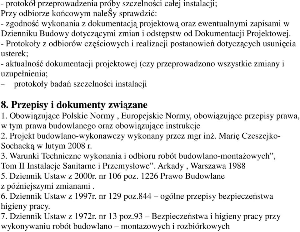 - Protokoły z odbiorów częściowych i realizacji postanowień dotyczących usunięcia usterek; - aktualność dokumentacji projektowej (czy przeprowadzono wszystkie zmiany i uzupełnienia; protokoły badań
