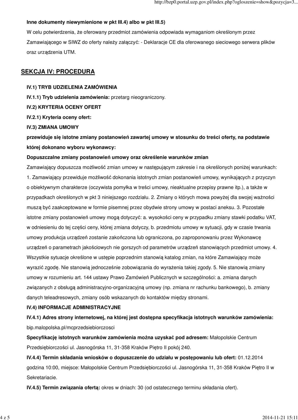 plików oraz urządzenia UTM. SEKCJA IV: PROCEDURA IV.1) TRYB UDZIELENIA ZAMÓWIENIA IV.1.1) Tryb udzielenia zamówienia: przetarg nieograniczony. IV.2) KRYTERIA OCENY OFERT IV.2.1) Kryteria oceny ofert: IV.