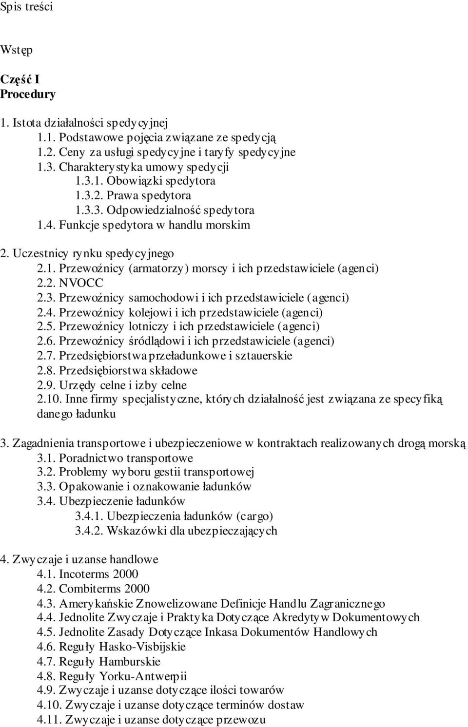 2. NVOCC 2.3. Przewoźnicy samochodowi i ich przedstawiciele (agenci) 2.4. Przewoźnicy kolejowi i ich przedstawiciele (agenci) 2.5. Przewoźnicy lotniczy i ich przedstawiciele (agenci) 2.6.