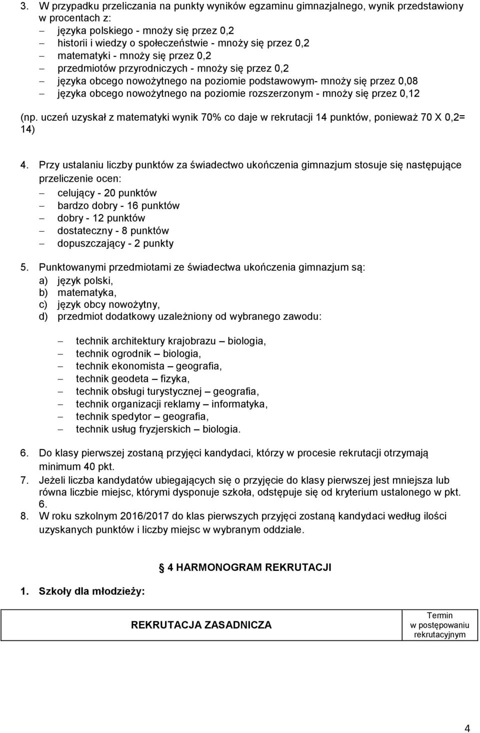 rozszerzonym - mnoży się przez 0,12 (np. uczeń uzyskał z matematyki wynik 70% co daje w rekrutacji 14 punktów, ponieważ 70 X 0,2= 14) 4.