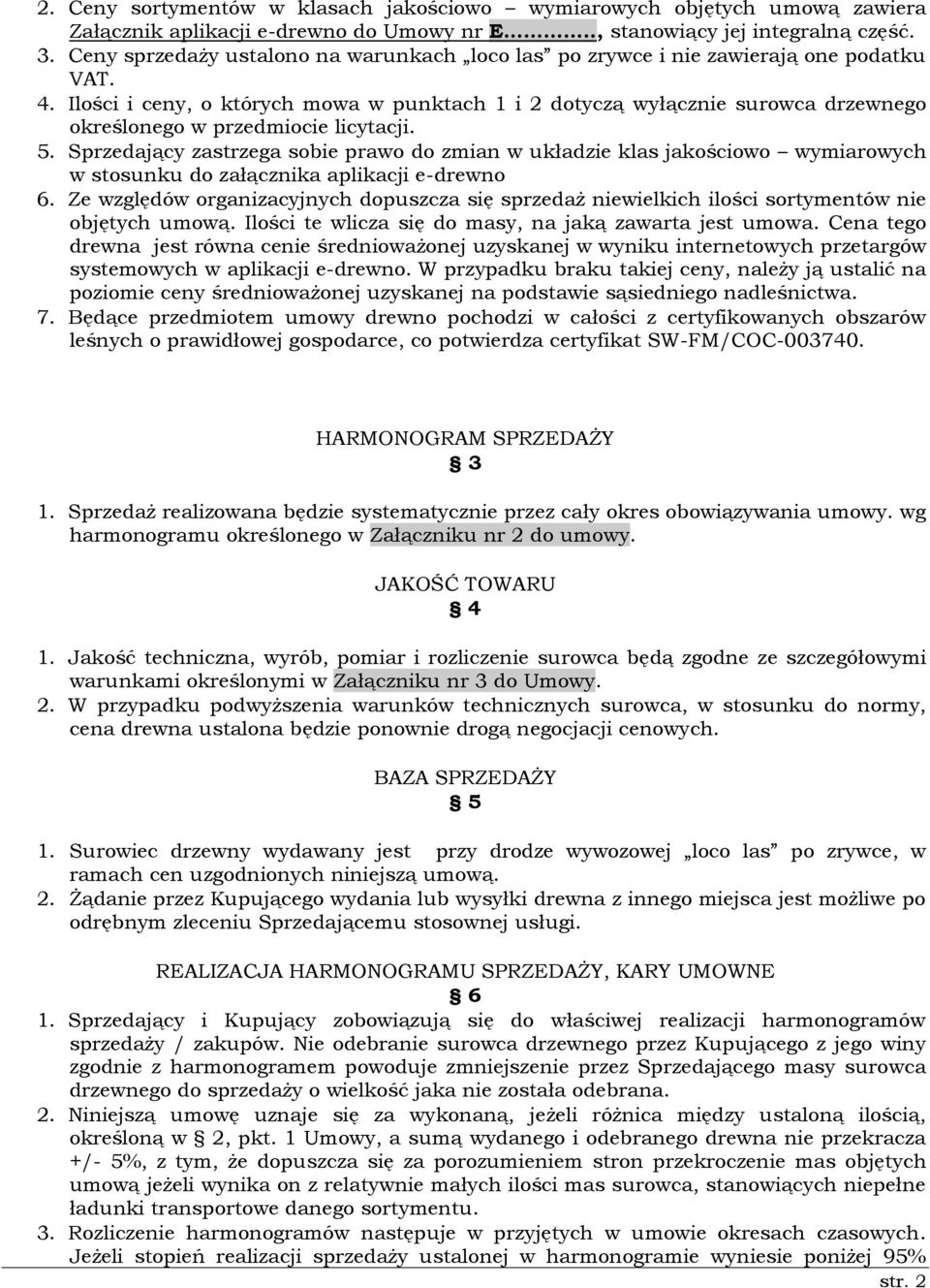 Ilości i ceny, o których mowa w punktach 1 i 2 dotyczą wyłącznie surowca drzewnego określonego w przedmiocie licytacji. 5.