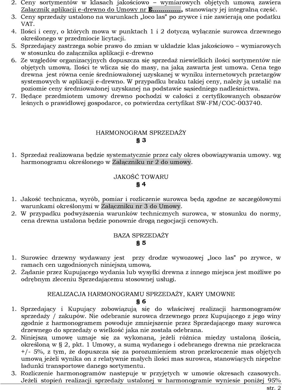 Ilości i ceny, o których mowa w punktach 1 i 2 dotyczą wyłącznie surowca drzewnego określonego w przedmiocie licytacji. 5.