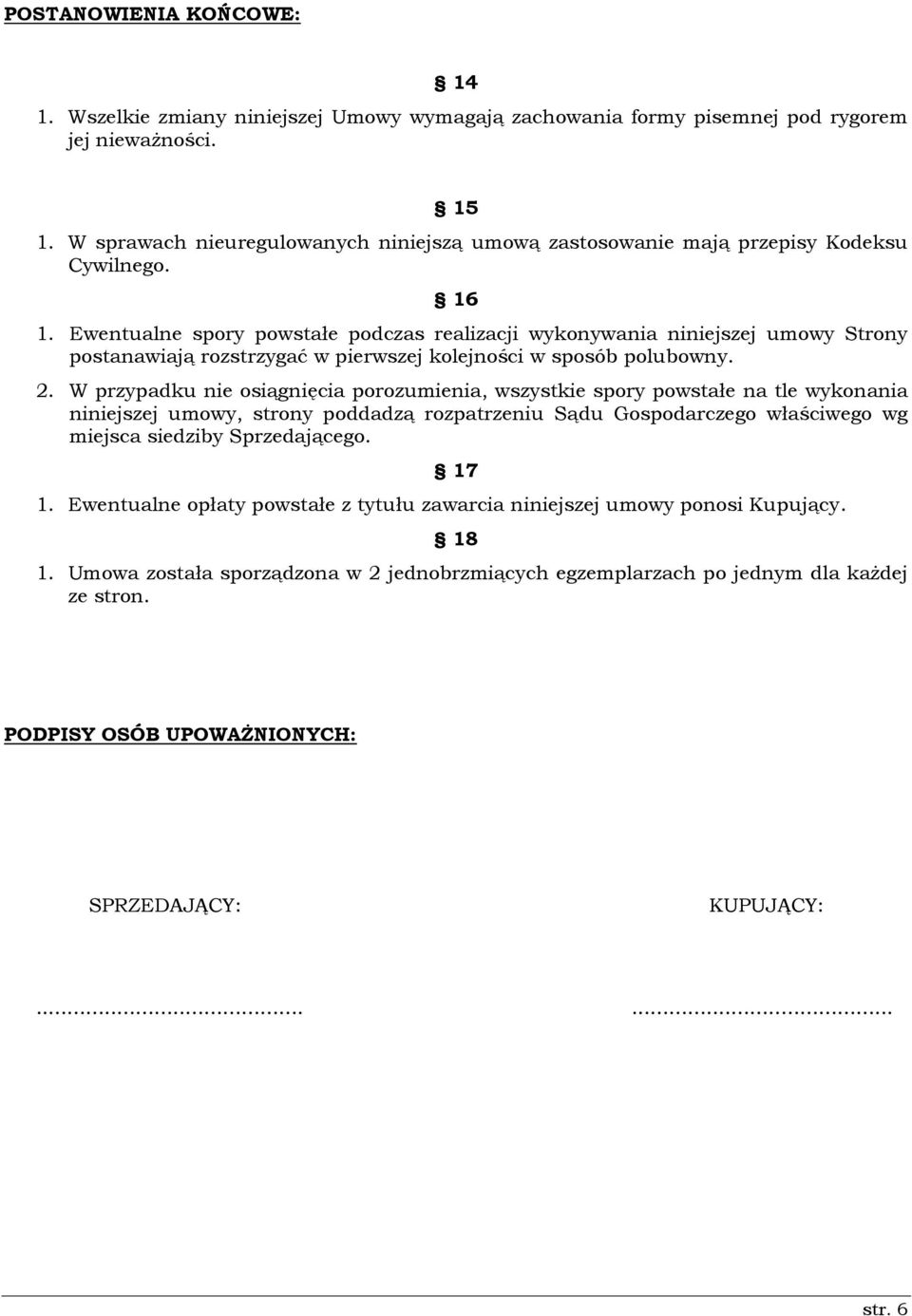 Ewentualne spory powstałe podczas realizacji wykonywania niniejszej umowy Strony postanawiają rozstrzygać w pierwszej kolejności w sposób polubowny. 2.