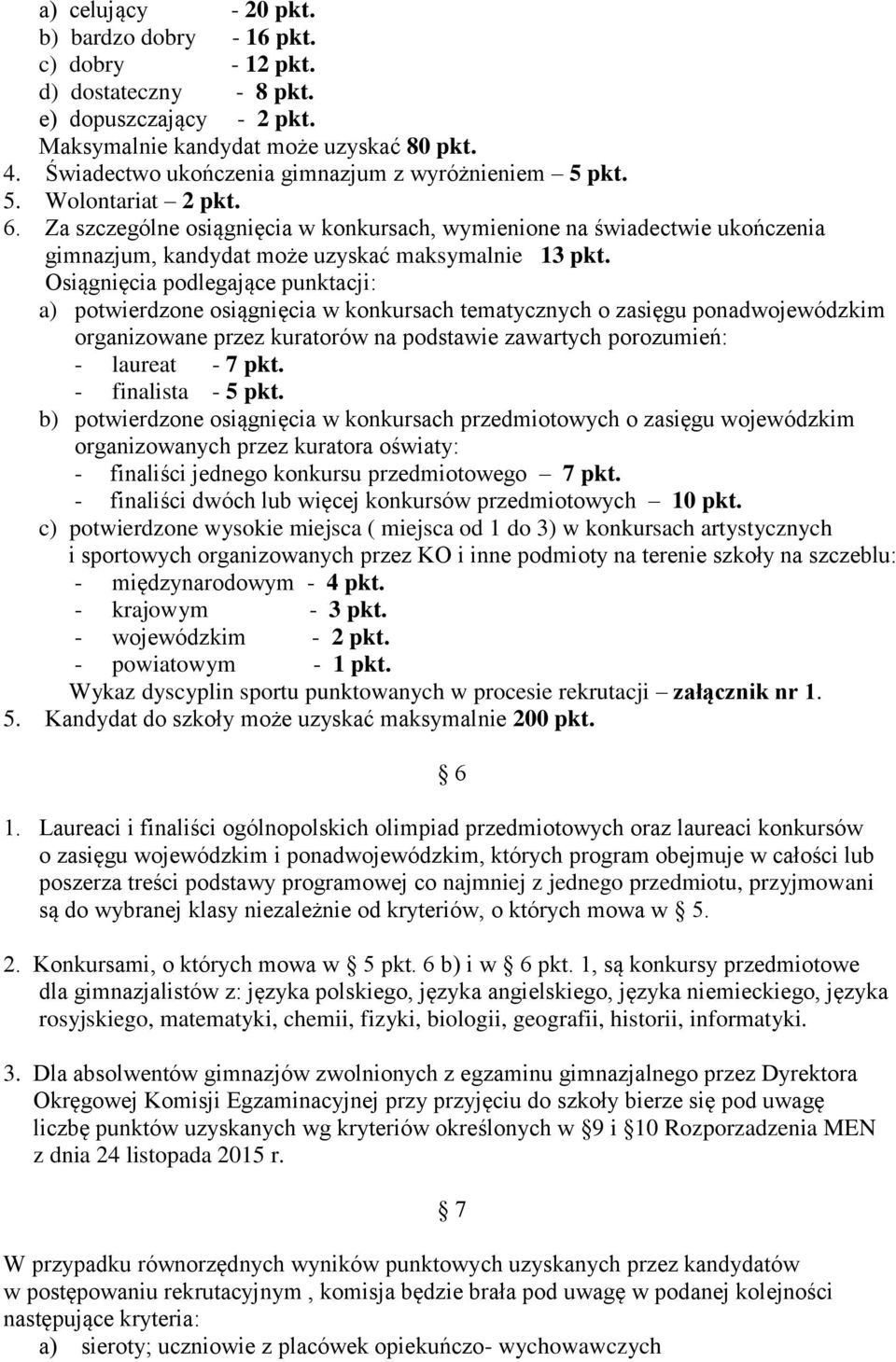 Za szczególne osiągnięcia w konkursach, wymienione na świadectwie ukończenia gimnazjum, kandydat może uzyskać maksymalnie 13 pkt.