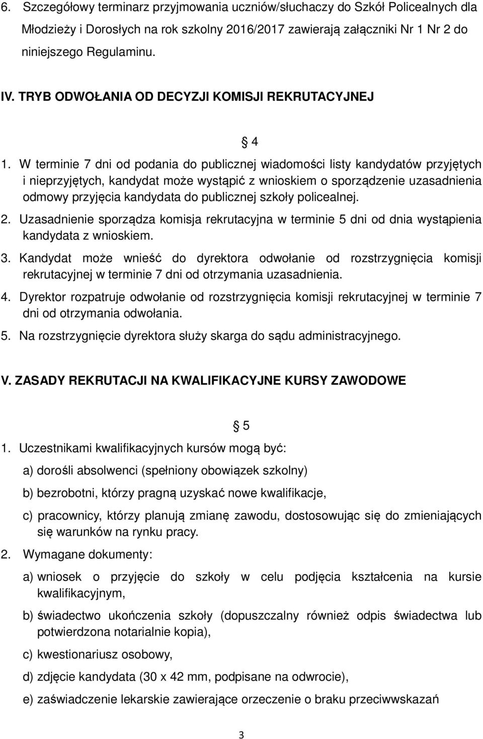 W terminie 7 dni od podania do publicznej wiadomości listy kandydatów przyjętych i nieprzyjętych, kandydat może wystąpić z wnioskiem o sporządzenie uzasadnienia odmowy przyjęcia kandydata do