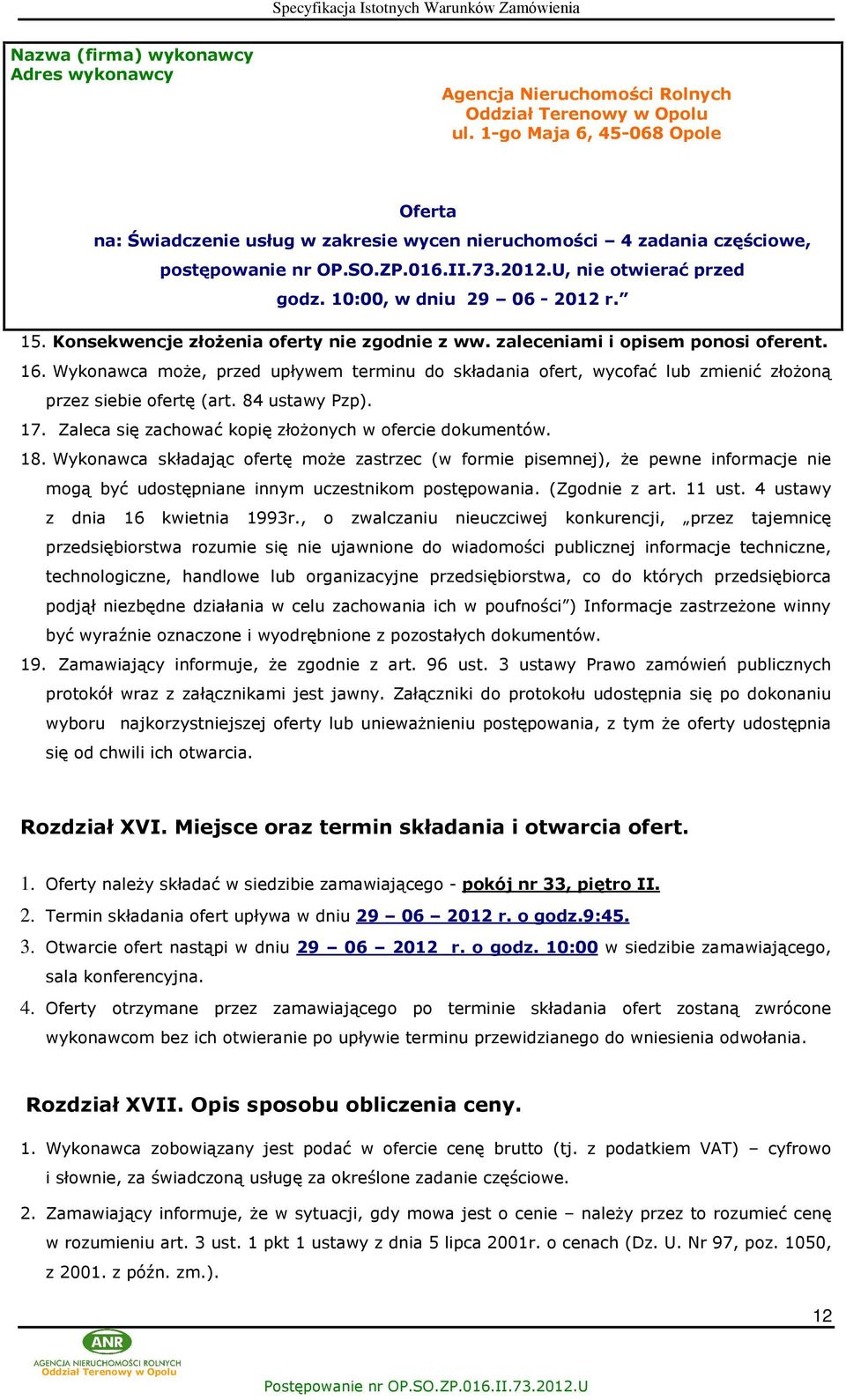 Wykonawca mo e, przed upùywem terminu do skùadania ofert, wycofaã lub zmieniã zùo on¹ przez siebie ofertê (art. 84 ustawy Pzp). 17. Zaleca siê zachowaã kopiê zùo onych w ofercie dokumentów. 18.