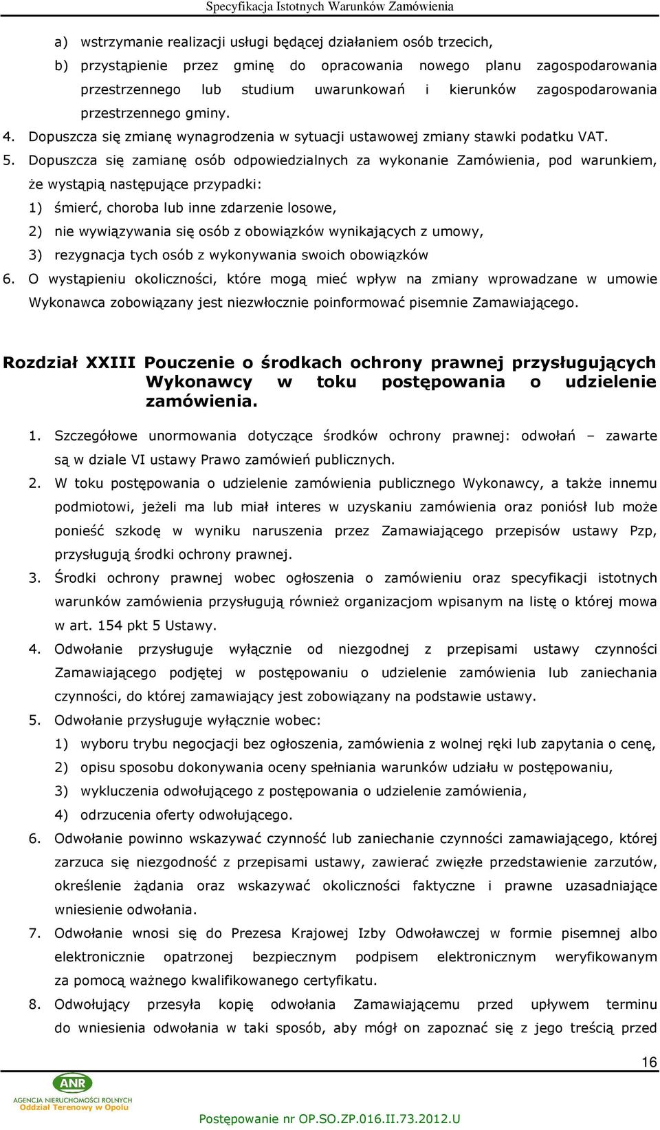Dopuszcza siê zamianê osób odpowiedzialnych za wykonanie Zamówienia, pod warunkiem, e wyst¹pi¹ nastêpuj¹ce przypadki: 1) œmierã, choroba lub inne zdarzenie losowe, 2) nie wywi¹zywania siê osób z