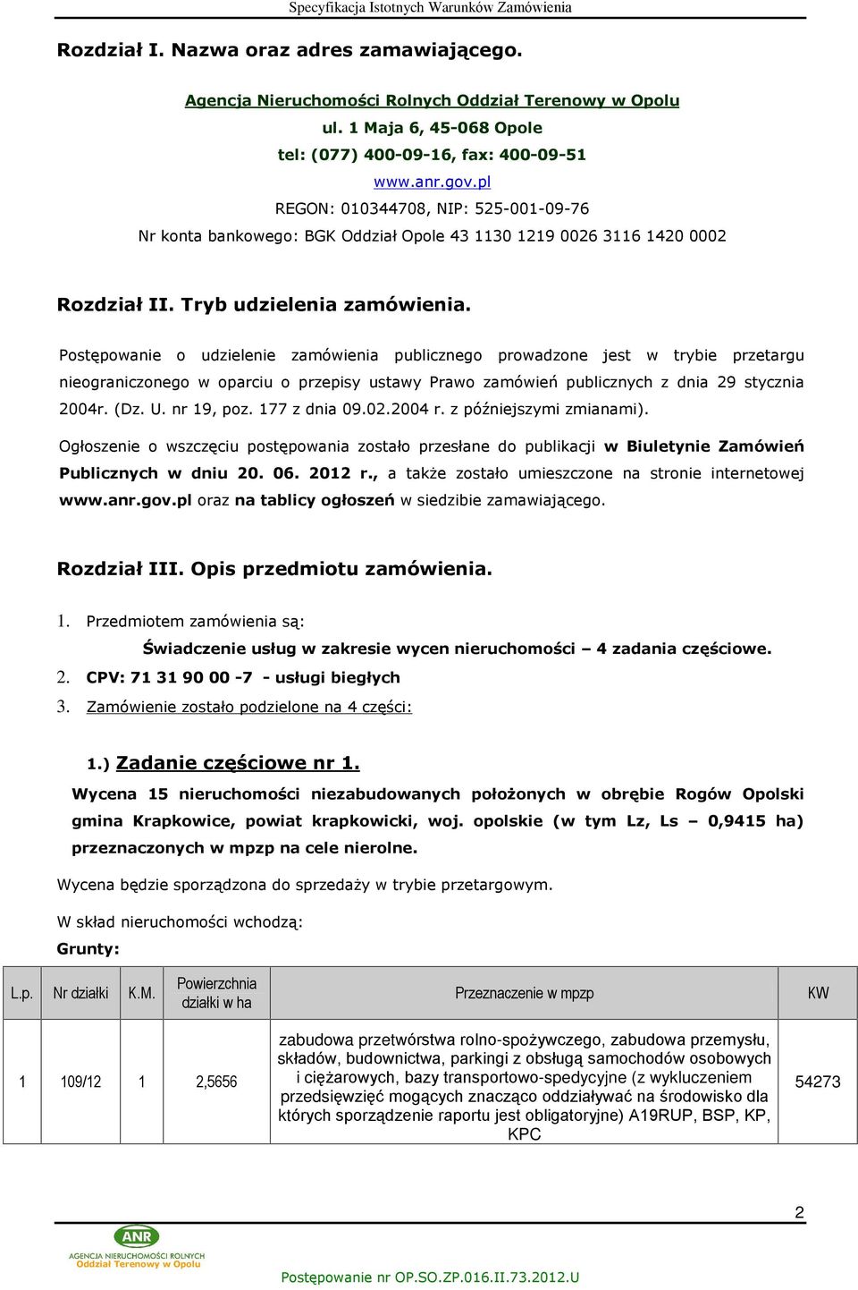 Postêpowanie o udzielenie zamówienia publicznego prowadzone jest w trybie przetargu nieograniczonego w oparciu o przepisy ustawy Prawo zamówieñ publicznych z dnia 29 stycznia 2004r. (Dz. U.