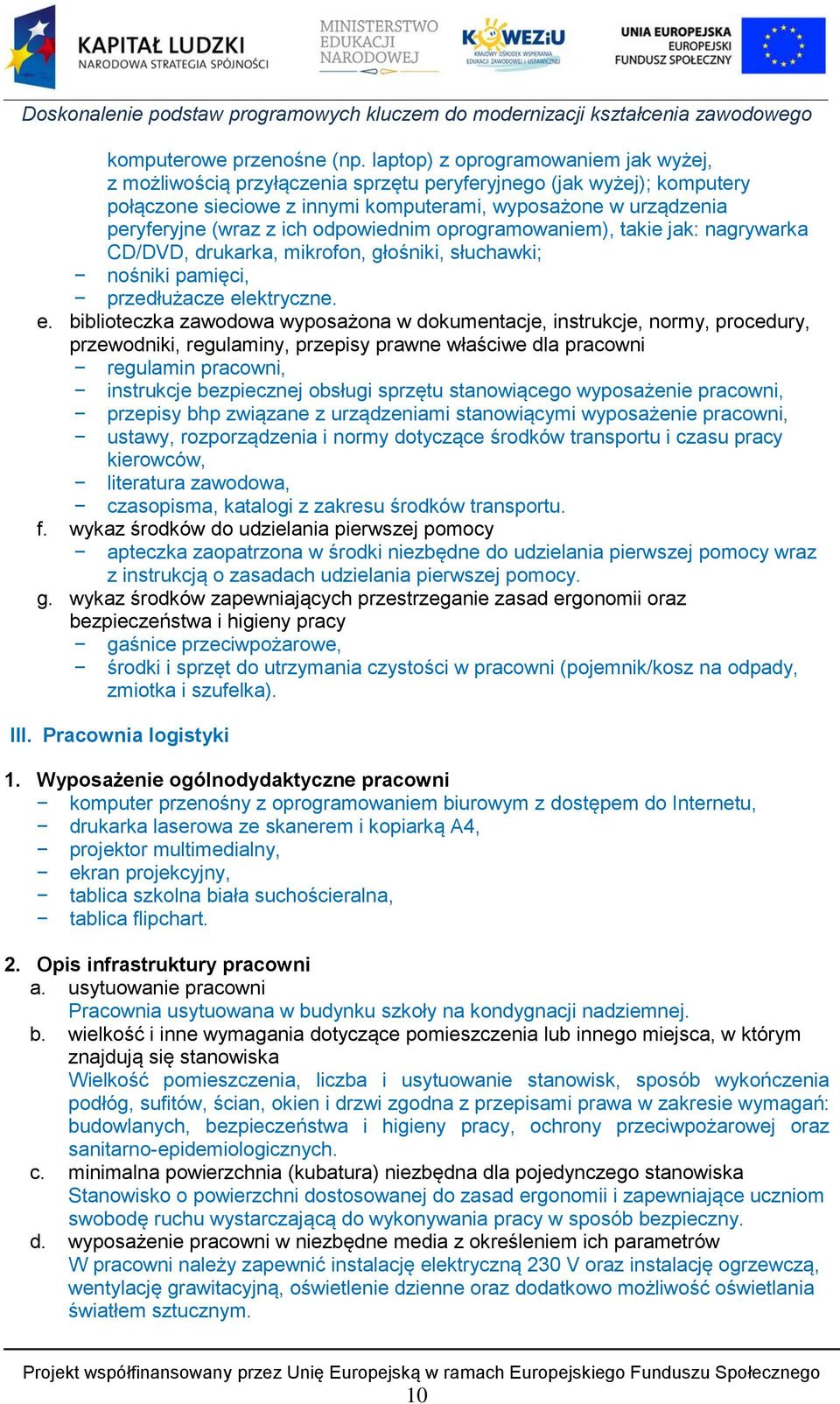 odpowiednim oprogramowaniem), takie jak: nagrywarka CD/DVD, drukarka, mikrofon, głośniki, słuchawki; nośniki pamięci, przedłużacze el