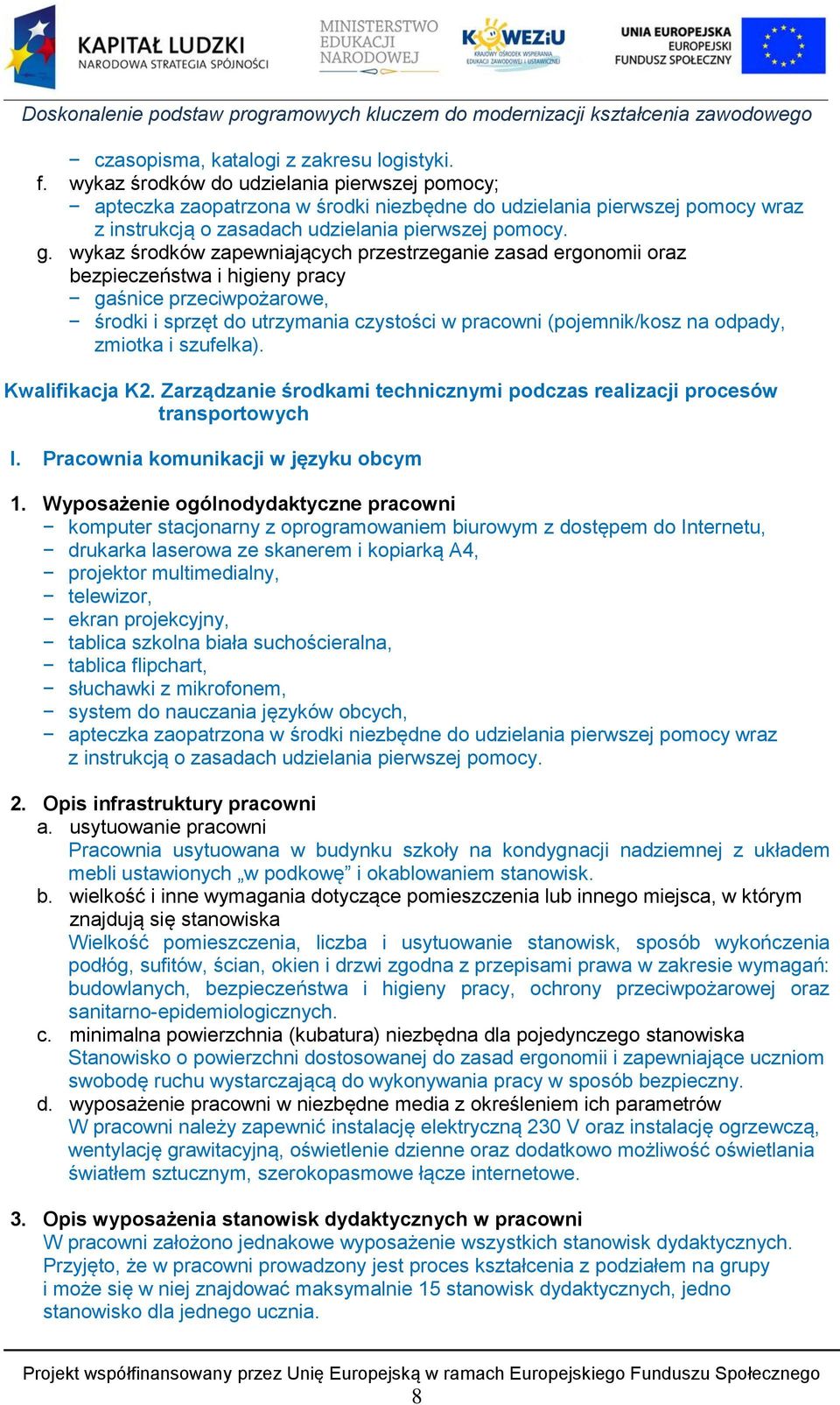 wykaz środków zapewniających przestrzeganie zasad ergonomii oraz bezpieczeństwa i higieny pracy gaśnice przeciwpożarowe, środki i sprzęt do utrzymania czystości w pracowni (pojemnik/kosz na odpady,