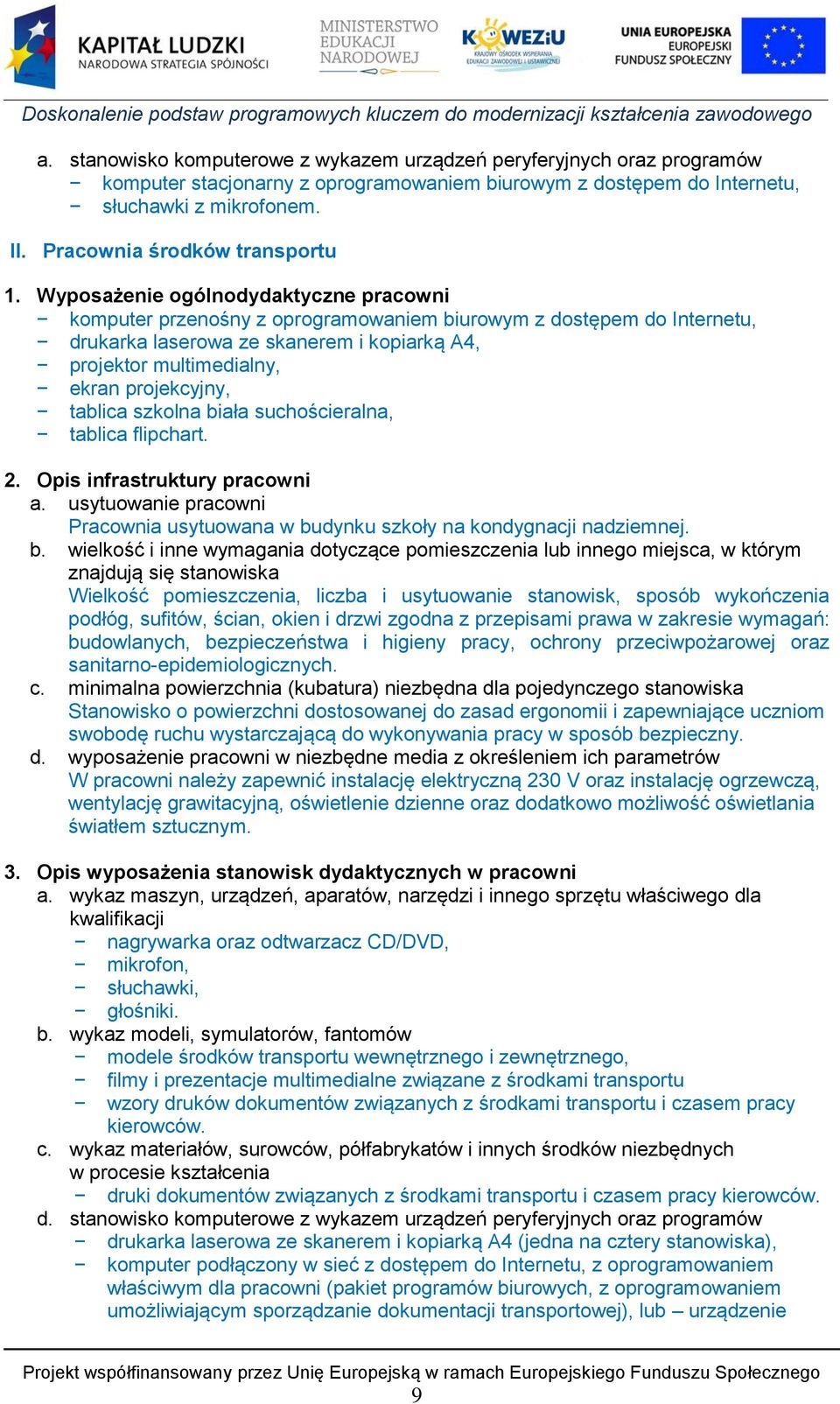 Wyposażenie ogólnodydaktyczne pracowni komputer przenośny z oprogramowaniem biurowym z dostępem do Internetu, drukarka laserowa ze skanerem i kopiarką A4, projektor multimedialny, ekran projekcyjny,