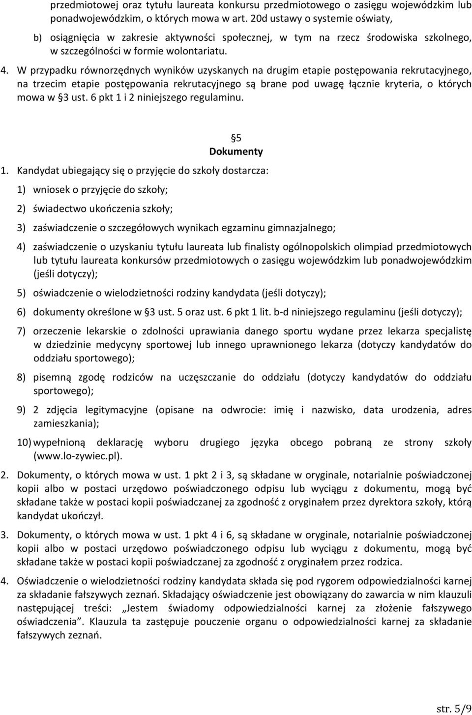 W przypadku równorzędnych wyników uzyskanych na drugim etapie postępowania rekrutacyjnego, na trzecim etapie postępowania rekrutacyjnego są brane pod uwagę łącznie kryteria, o których mowa w 3 ust.