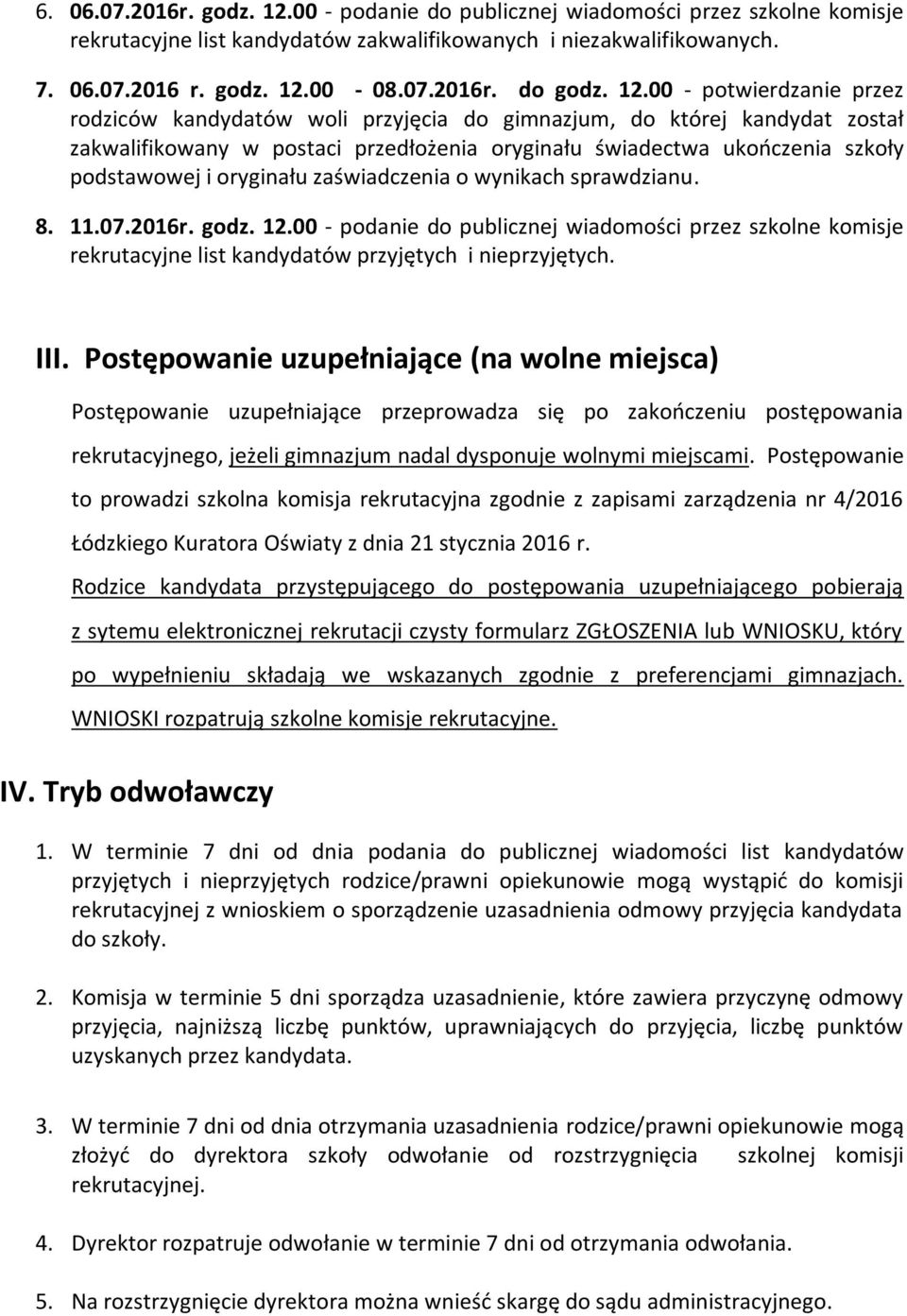 oryginału zaświadczenia o wynikach sprawdzianu. 8. 11.07.2016r. godz. 12.00 - podanie do publicznej wiadomości przez szkolne komisje rekrutacyjne list kandydatów przyjętych i nieprzyjętych. III.