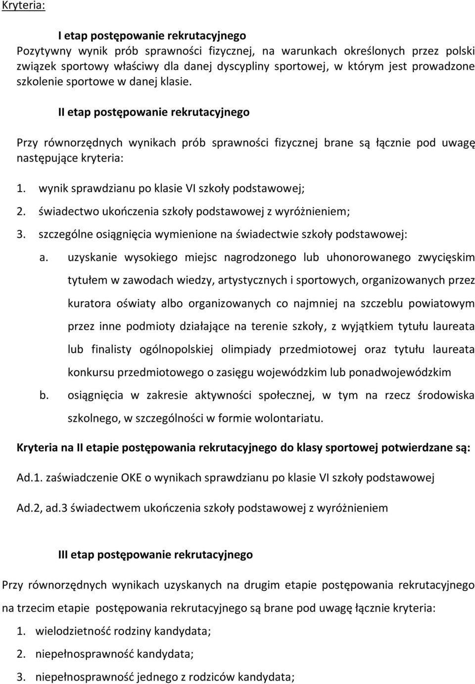 wynik sprawdzianu po klasie VI szkoły podstawowej; 2. świadectwo ukończenia szkoły podstawowej z wyróżnieniem; 3. szczególne osiągnięcia wymienione na świadectwie szkoły podstawowej: a.