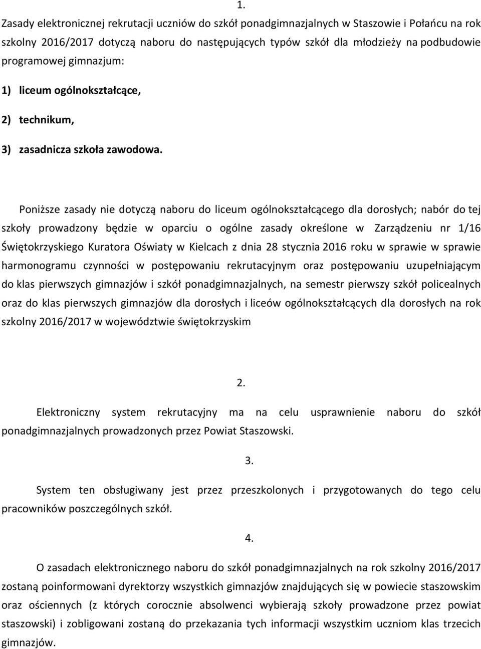 Poniższe zasady nie dotyczą naboru do liceum ogólnokształcącego dla dorosłych; nabór do tej szkoły prowadzony będzie w oparciu o ogólne zasady określone w Zarządzeniu nr 1/16 Świętokrzyskiego