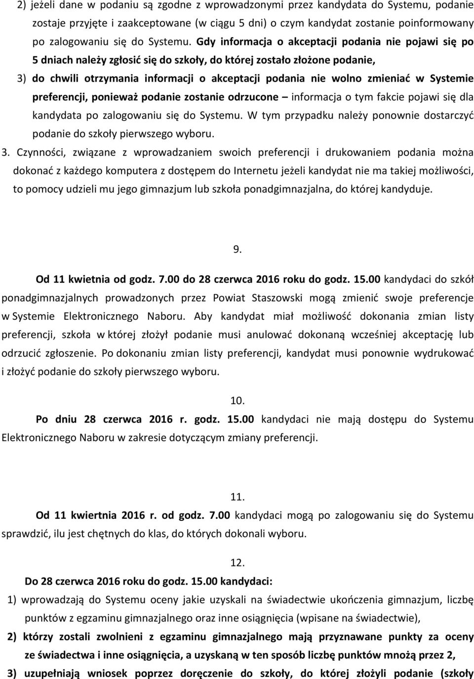 Gdy informacja o akceptacji podania nie pojawi się po 5 dniach należy zgłosić się do szkoły, do której zostało złożone podanie, 3) do chwili otrzymania informacji o akceptacji podania nie wolno