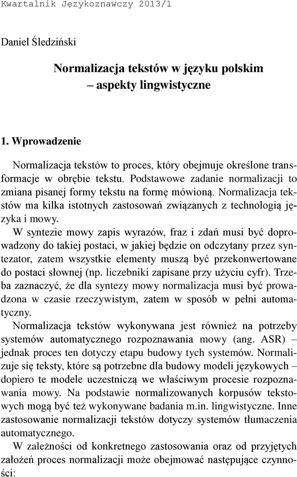 Normalizacja tekstów ma kilka istotnych zastosowań związanych z technologią języka i mowy.