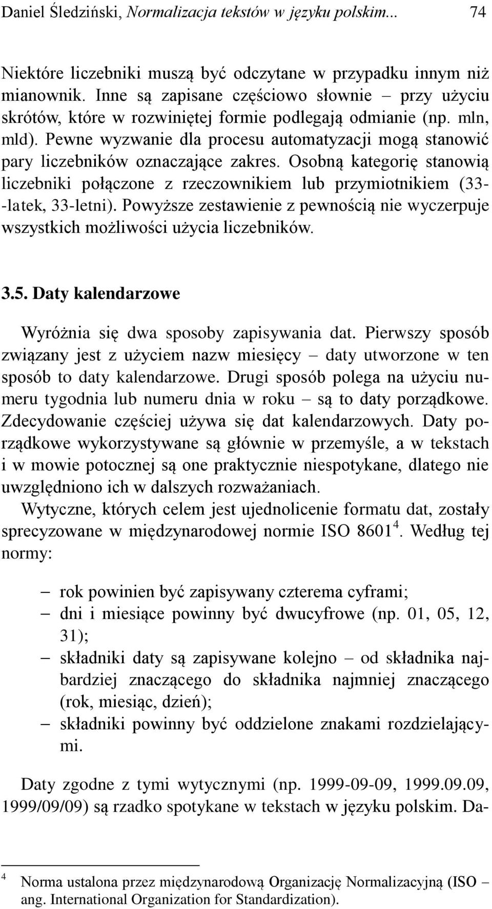 Pewne wyzwanie dla procesu automatyzacji mogą stanowić pary liczebników oznaczające zakres. Osobną kategorię stanowią liczebniki połączone z rzeczownikiem lub przymiotnikiem (33- -latek, 33-letni).