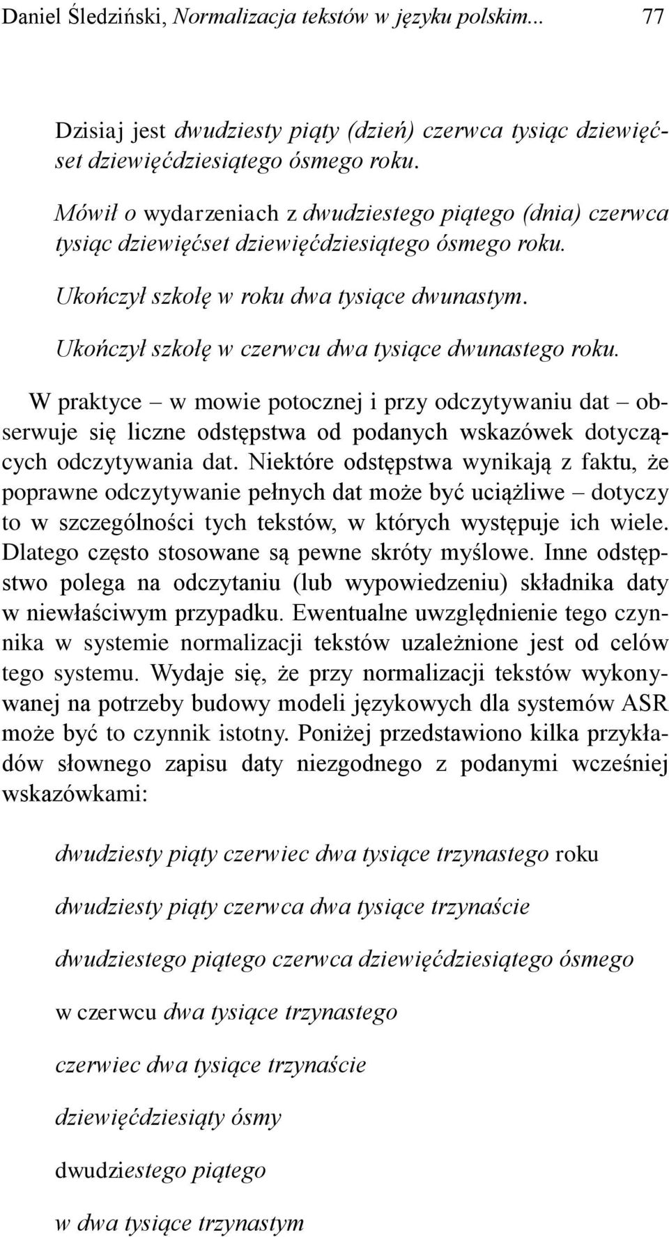 Ukończył szkołę w czerwcu dwa tysiące dwunastego roku. W praktyce w mowie potocznej i przy odczytywaniu dat obserwuje się liczne odstępstwa od podanych wskazówek dotyczących odczytywania dat.