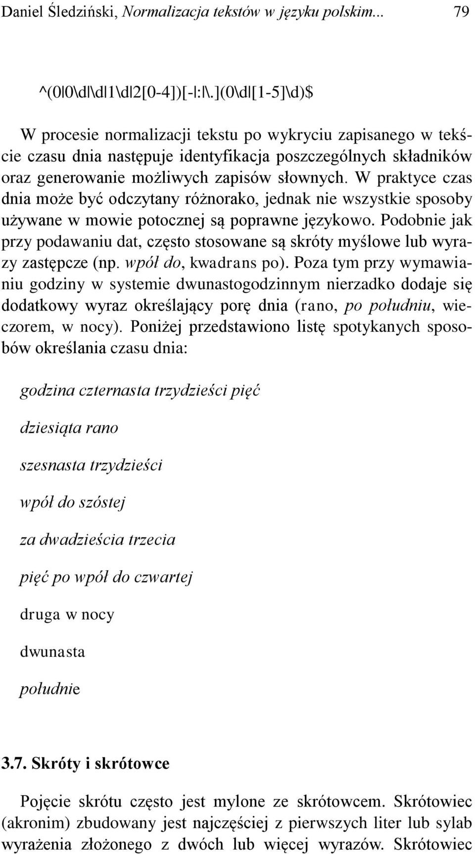 W praktyce czas dnia może być odczytany różnorako, jednak nie wszystkie sposoby używane w mowie potocznej są poprawne językowo.