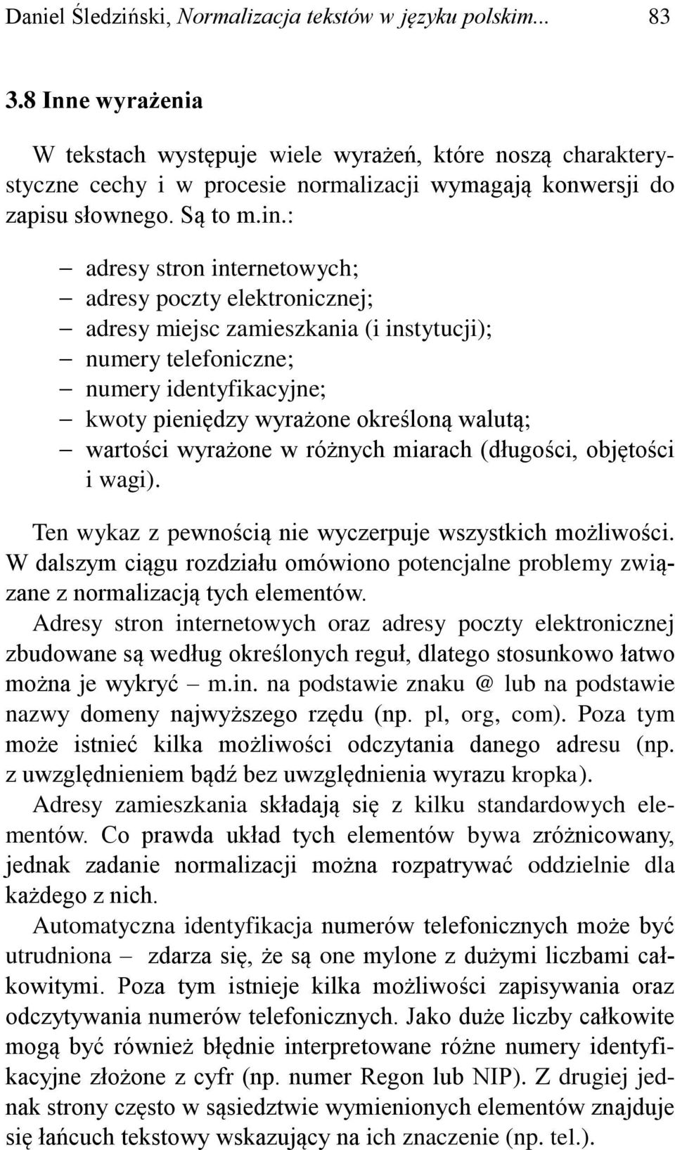 : adresy stron internetowych; adresy poczty elektronicznej; adresy miejsc zamieszkania (i instytucji); numery telefoniczne; numery identyfikacyjne; kwoty pieniędzy wyrażone określoną walutą; wartości