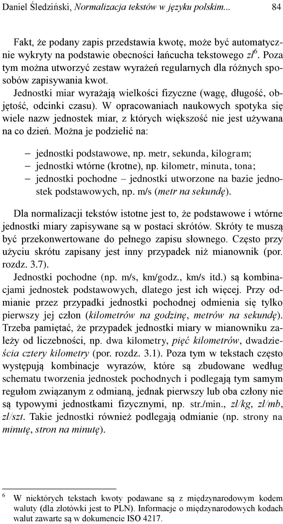 W opracowaniach naukowych spotyka się wiele nazw jednostek miar, z których większość nie jest używana na co dzień. Można je podzielić na: jednostki podstawowe, np.