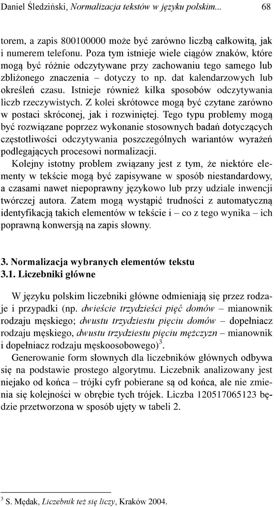 Istnieje również kilka sposobów odczytywania liczb rzeczywistych. Z kolei skrótowce mogą być czytane zarówno w postaci skróconej, jak i rozwiniętej.
