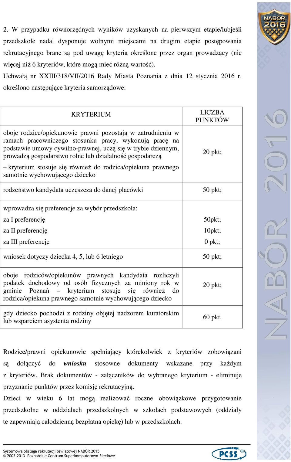 określono następujące kryteria samorządowe: KRYTERIUM oboje rodzice/opiekunowie prawni pozostają w zatrudnieniu w ramach pracowniczego stosunku pracy, wykonują pracę na podstawie umowy