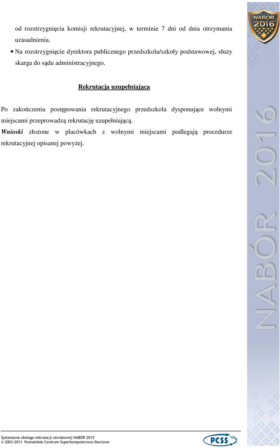 Rekrutacja uzupełniająca Po zakończeniu postępowania rekrutacyjnego przedszkola dysponujące wolnymi miejscami