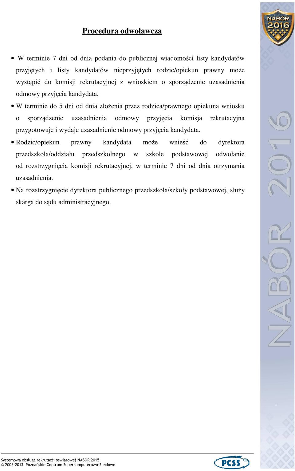 W terminie do 5 dni od dnia złożenia przez rodzica/prawnego opiekuna wniosku o sporządzenie uzasadnienia odmowy przyjęcia komisja rekrutacyjna przygotowuje i wydaje uzasadnienie odmowy przyjęcia