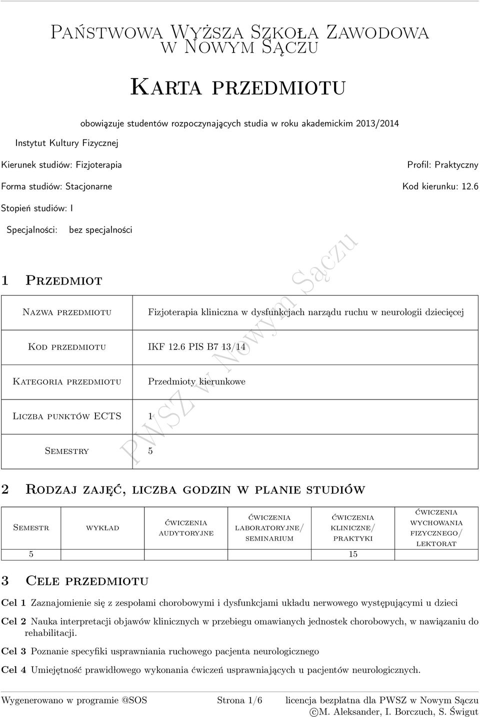 6 Stopień studiów: I Specjalności: bez specjalności 1 Przedmiot zwa przedmiotu Fizjoterapia kliniczna w dysfunkcjach narządu ruchu w neurologii dziecięcej Kod przedmiotu IKF 1.