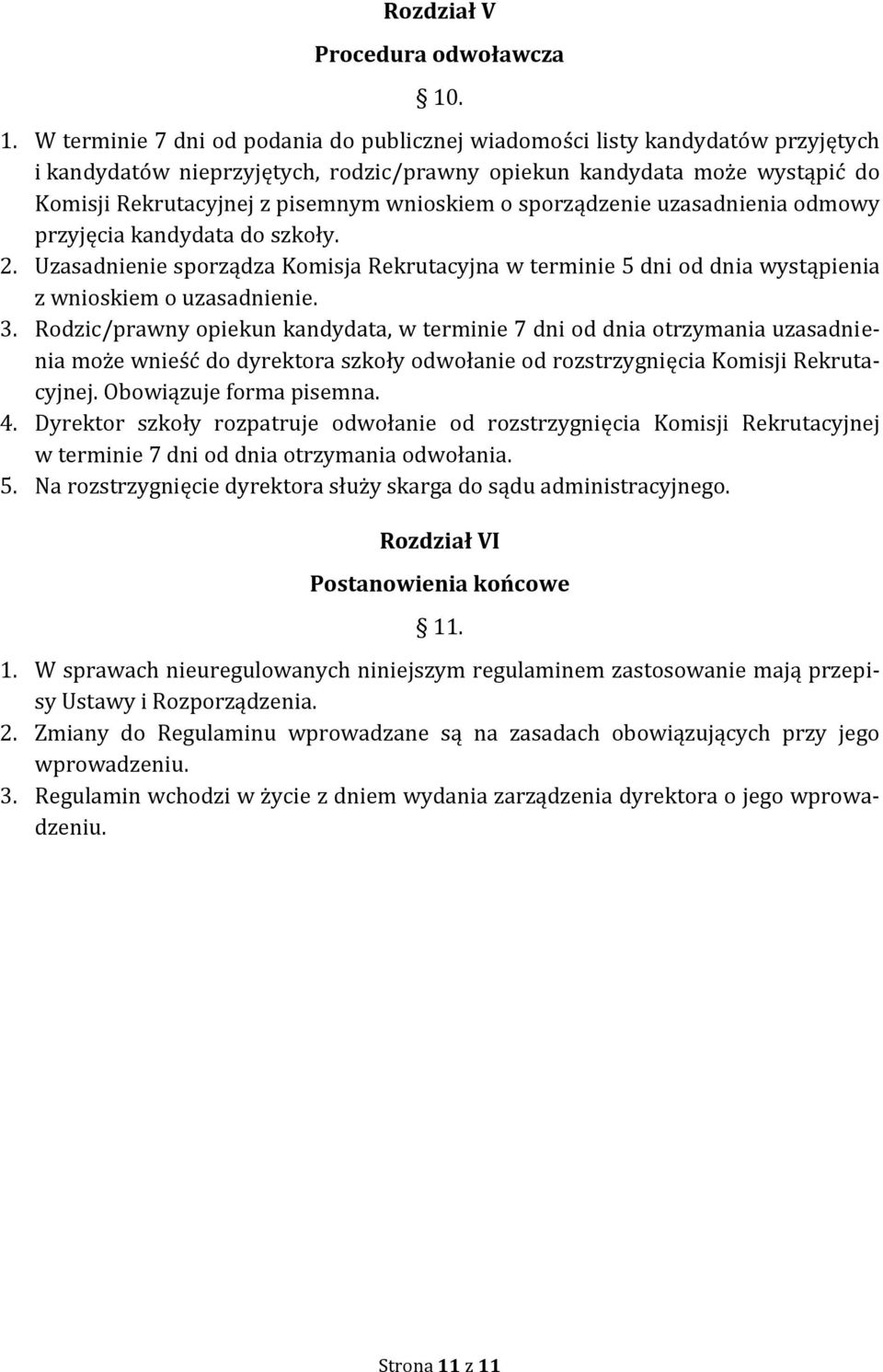 wnioskiem o sporządzenie uzasadnienia odmowy przyjęcia kandydata do szkoły. 2. Uzasadnienie sporządza Komisja Rekrutacyjna w terminie 5 dni od dnia wystąpienia z wnioskiem o uzasadnienie. 3.