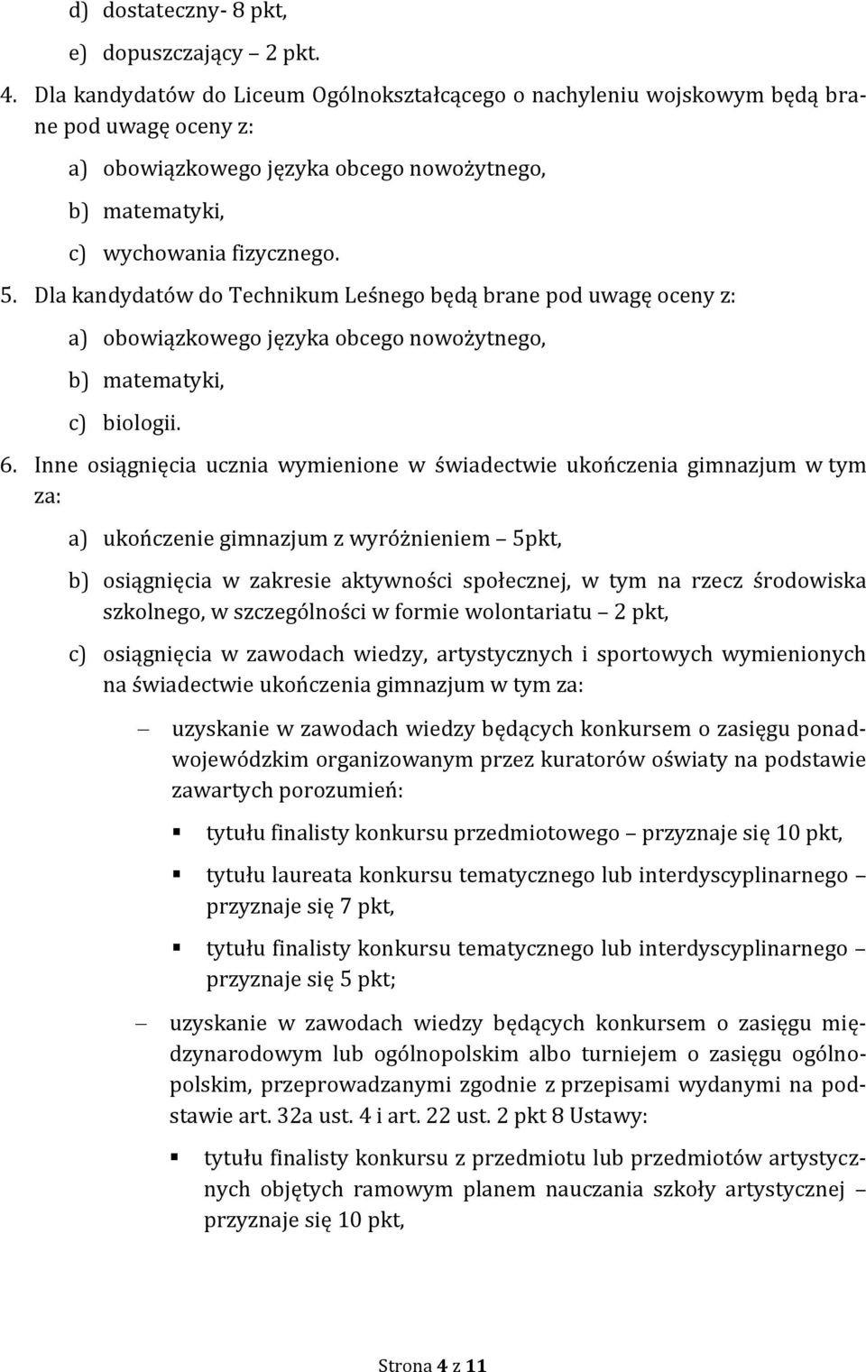 Dla kandydatów do Technikum Leśnego będą brane pod uwagę oceny z: a) obowiązkowego języka obcego nowożytnego, b) matematyki, c) biologii. 6.