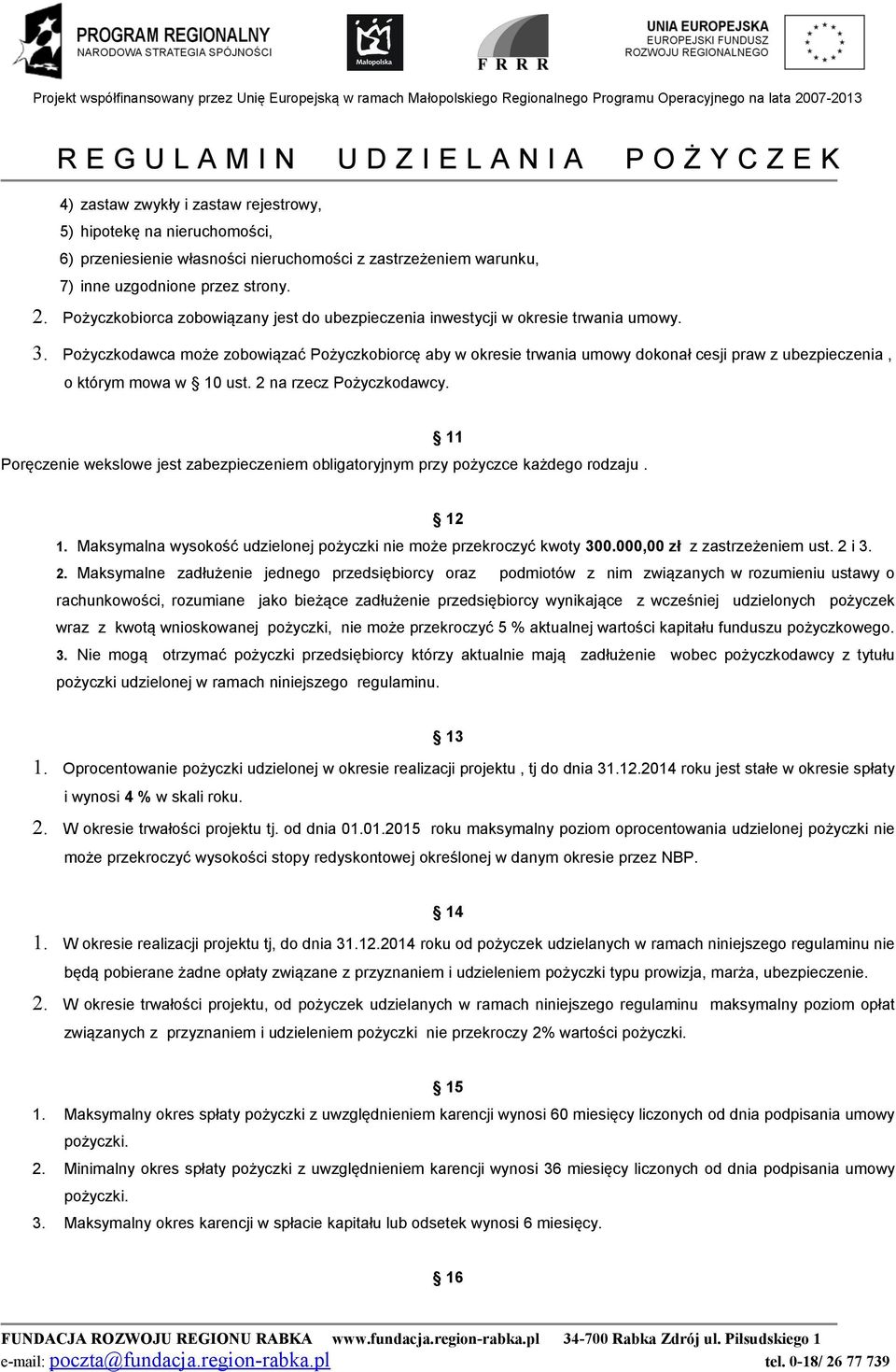 Pożyczkodawca może zobowiązać Pożyczkobiorcę aby w okresie trwania umowy dokonał cesji praw z ubezpieczenia, o którym mowa w 10 ust. 2 na rzecz Pożyczkodawcy.